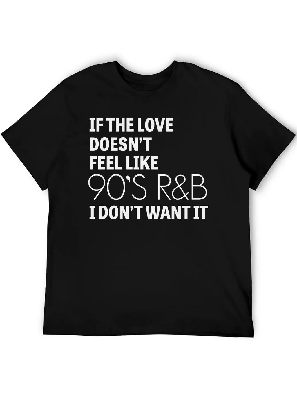 If The Love Doesn't Feel Like 90's R&B I Don't Relaxed Everyday Tee – Lightweight And Durable Cotton