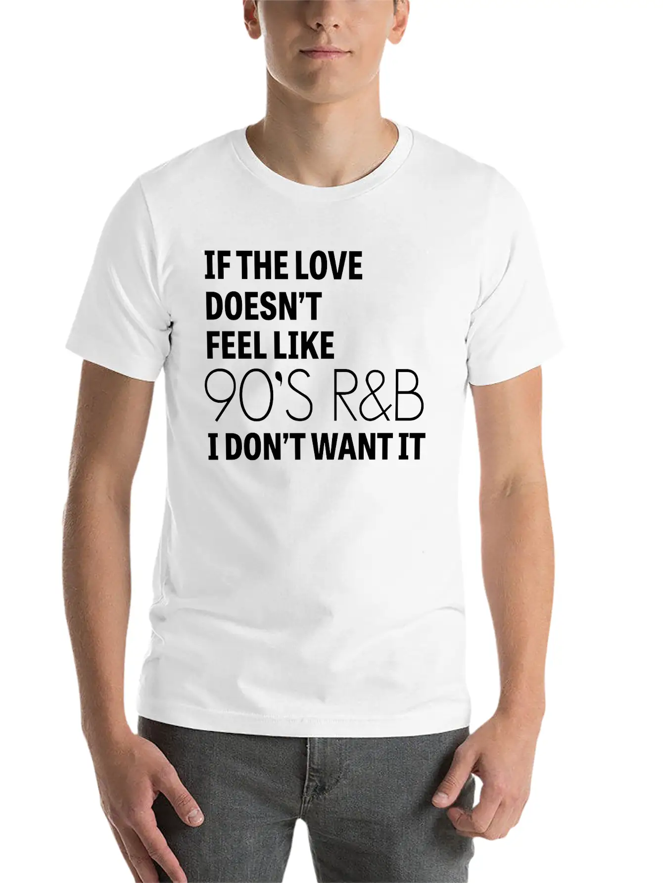 If The Love Doesn't Feel Like 90's R&B I Don't Relaxed Everyday Tee – Lightweight And Durable Cotton