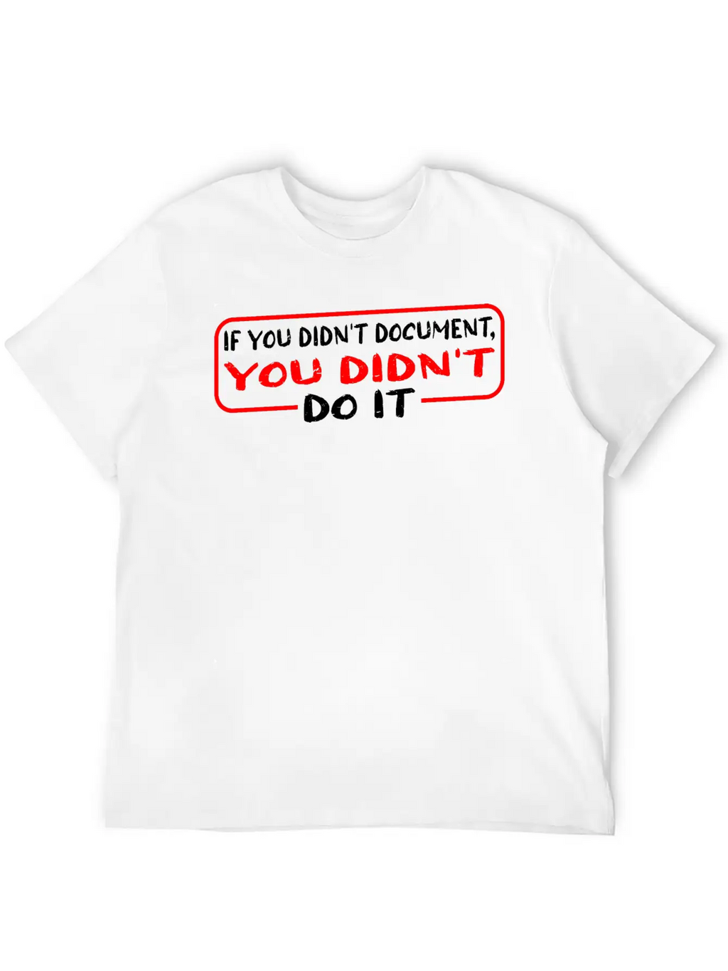 If You Didn't Document, You Didn't Do It 3 Unisex Casual T-Shirt – Clean Design For Daily Comfort