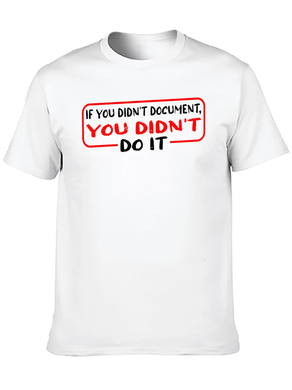 If You Didn't Document, You Didn't Do It 3 Unisex Casual T-Shirt – Clean Design For Daily Comfort