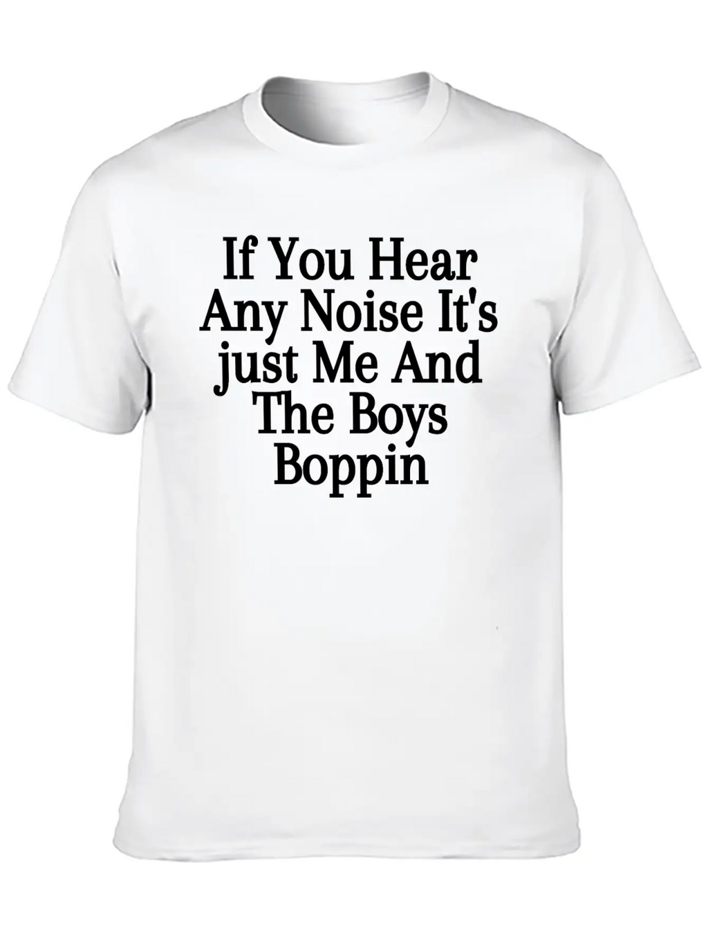 If You Hear Any Noise It S Just Me And The Boys Stylish Everyday T-Shirt – Unisex Basic Cotton Tee