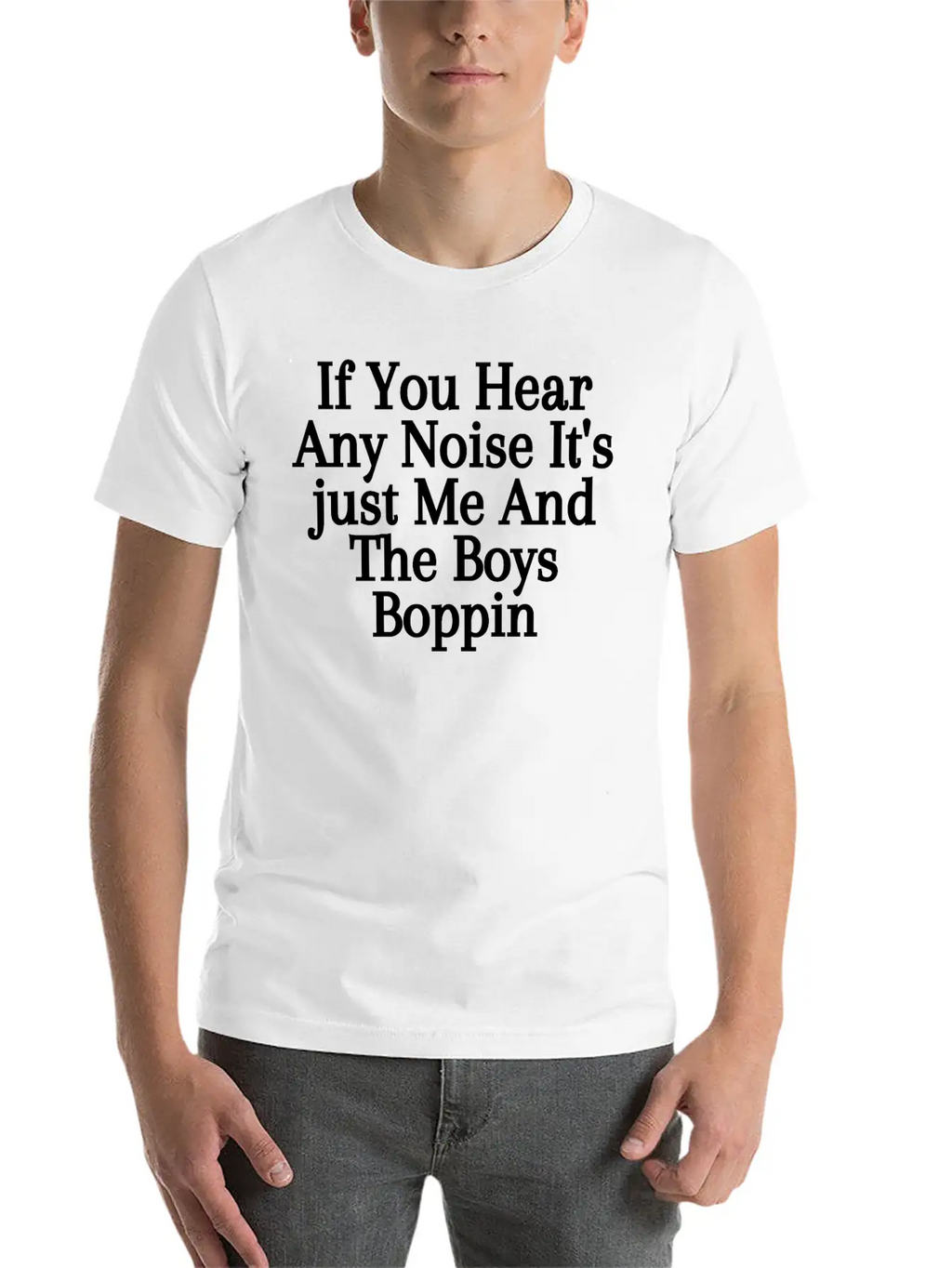 If You Hear Any Noise It S Just Me And The Boys Stylish Everyday T-Shirt – Unisex Basic Cotton Tee