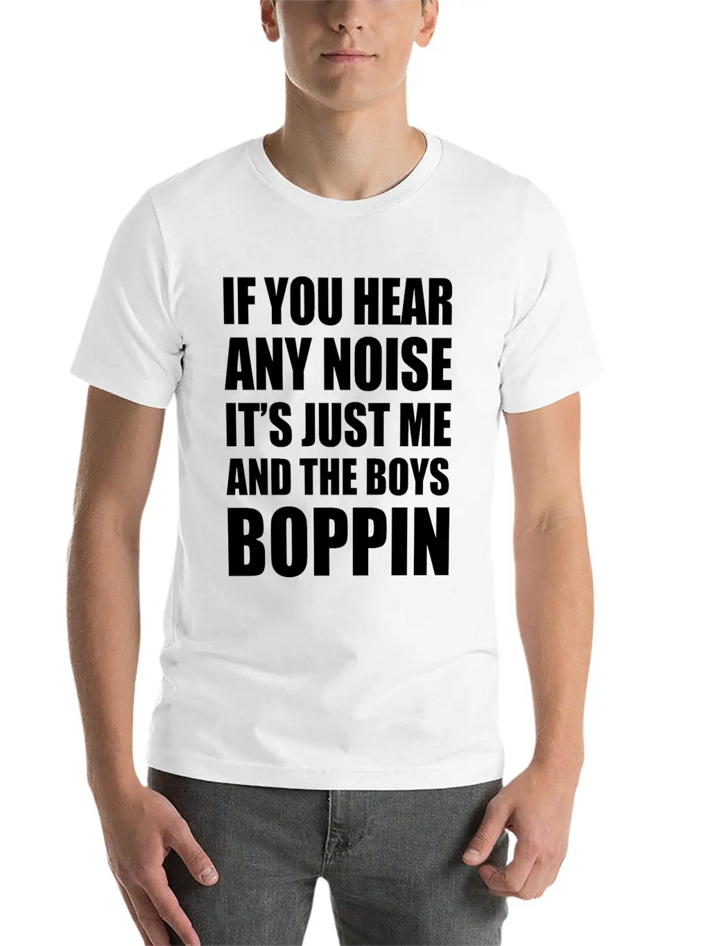 IF YOU HEAR ANY NOISE IT"S JUST ME AND THE BOYS Relaxed Everyday Tee – Lightweight And Durable Cotton