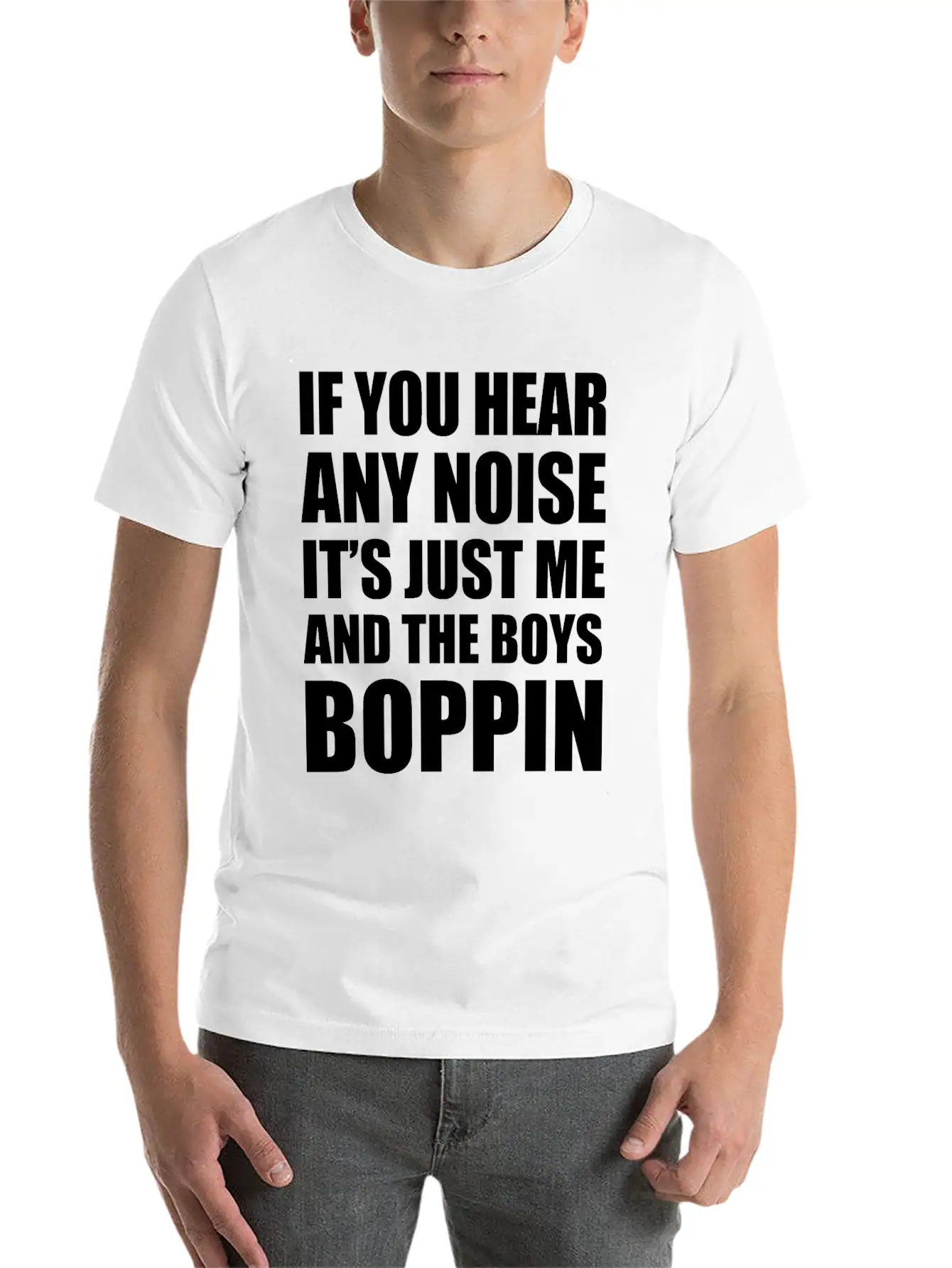IF YOU HEAR ANY NOISE IT"S JUST ME AND THE BOYS Relaxed Everyday Tee – Lightweight And Durable Cotton