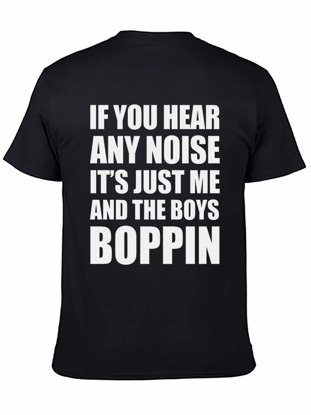 IF YOU HEAR ANY NOISE IT"S JUST ME AND THE BOYS Relaxed Everyday Tee – Lightweight And Durable Cotton