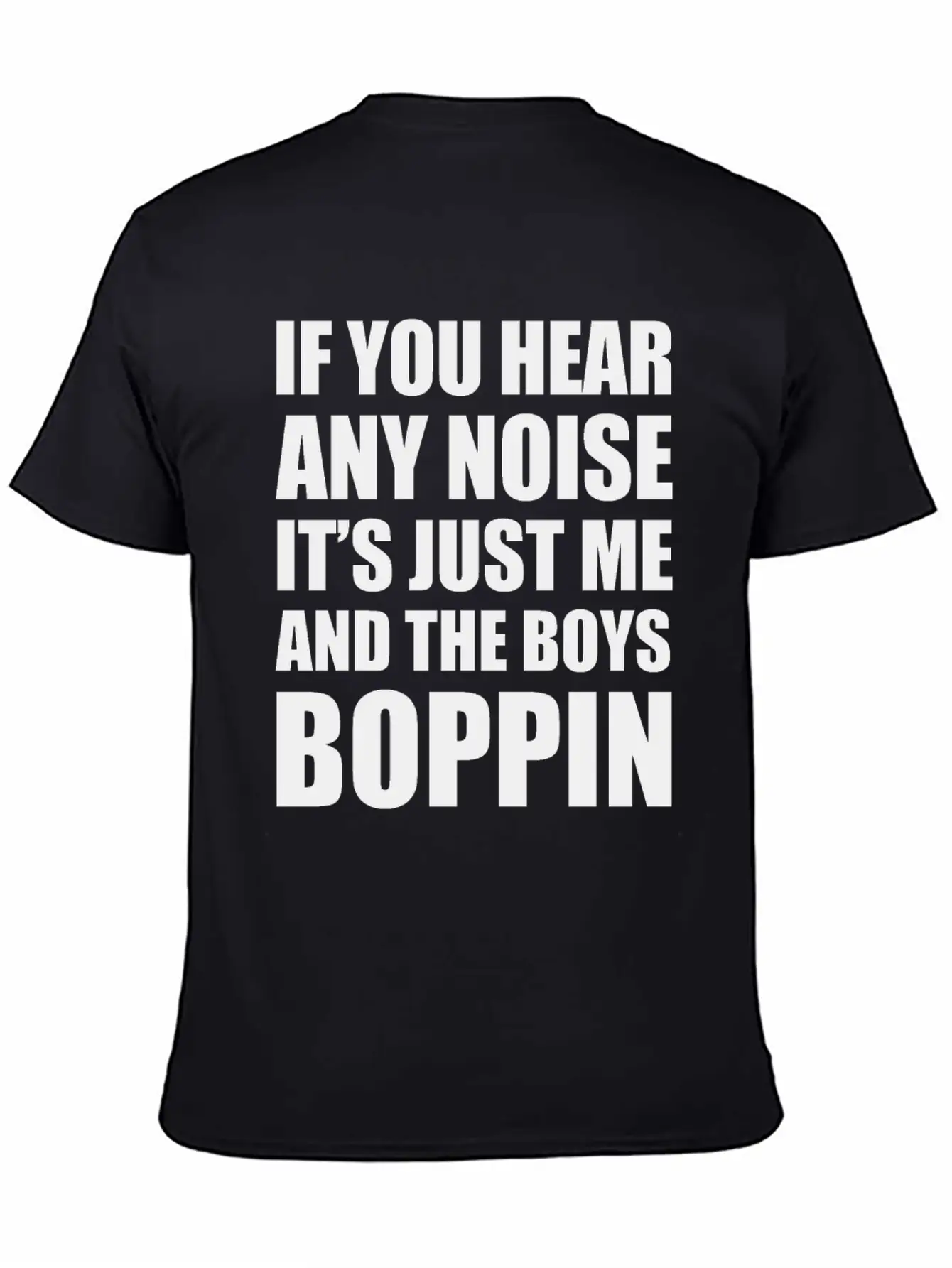 IF YOU HEAR ANY NOISE IT"S JUST ME AND THE BOYS Relaxed Everyday Tee – Lightweight And Durable Cotton
