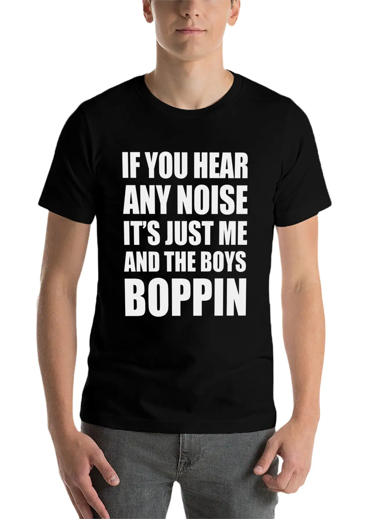 IF YOU HEAR ANY NOISE IT"S JUST ME AND THE BOYS Relaxed Everyday Tee – Lightweight And Durable Cotton
