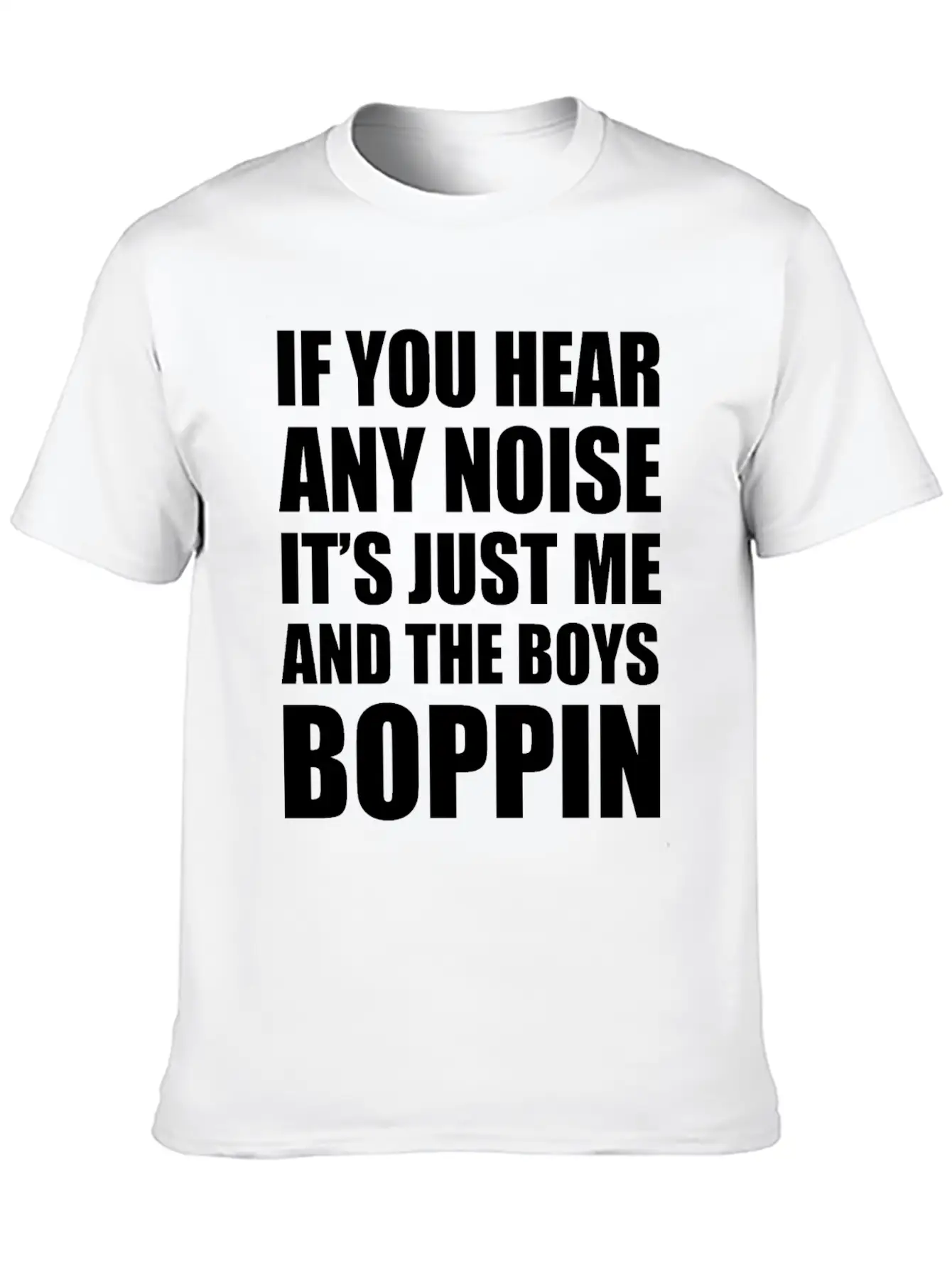IF YOU HEAR ANY NOISE IT"S JUST ME AND THE BOYS Relaxed Everyday Tee – Lightweight And Durable Cotton