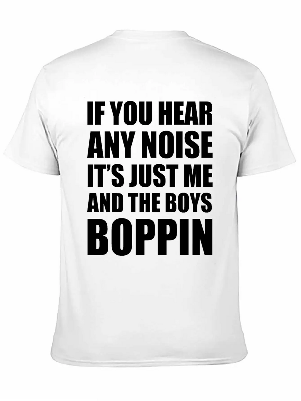 IF YOU HEAR ANY NOISE IT"S JUST ME AND THE BOYS Relaxed Everyday Tee – Lightweight And Durable Cotton