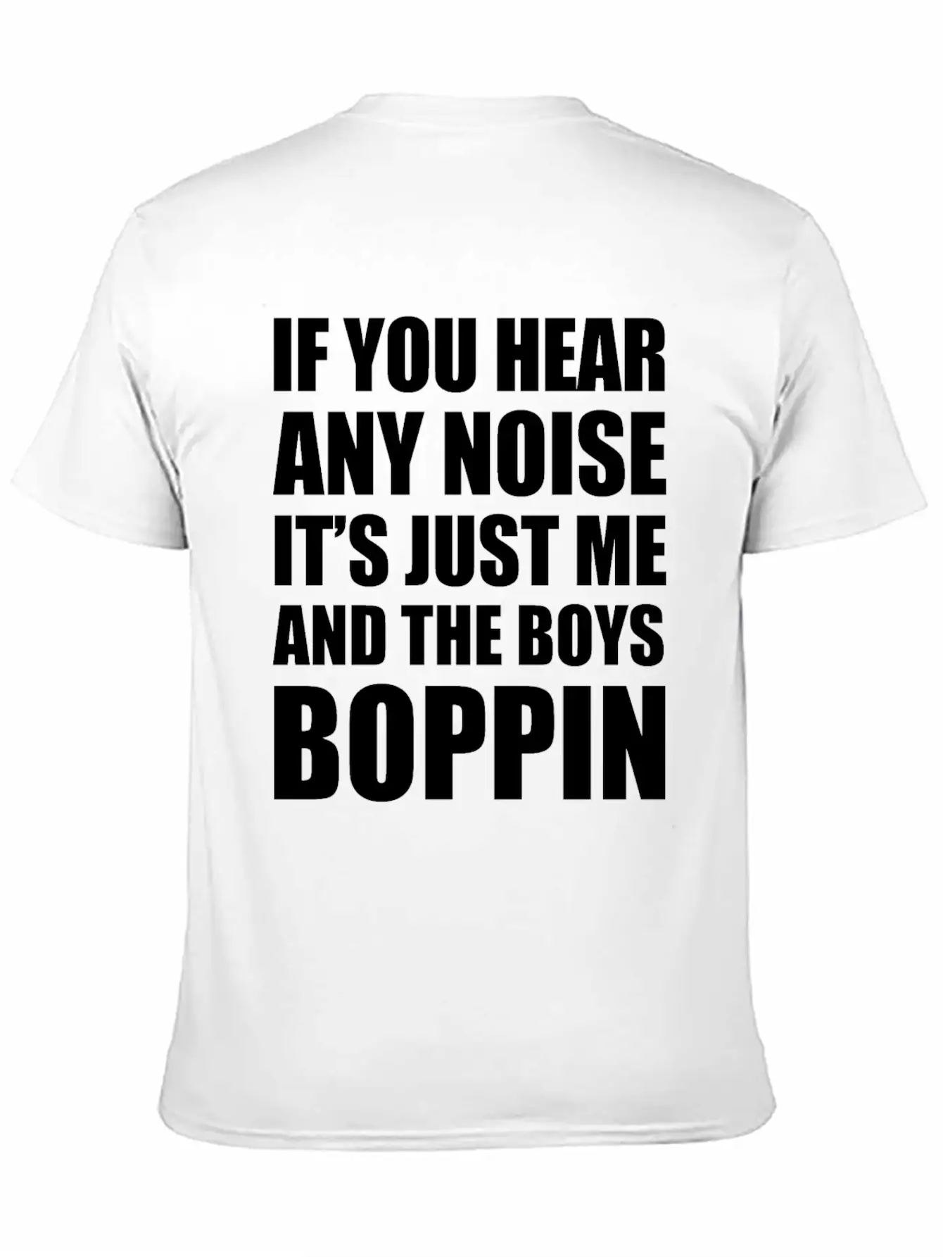 IF YOU HEAR ANY NOISE IT"S JUST ME AND THE BOYS Relaxed Everyday Tee – Lightweight And Durable Cotton