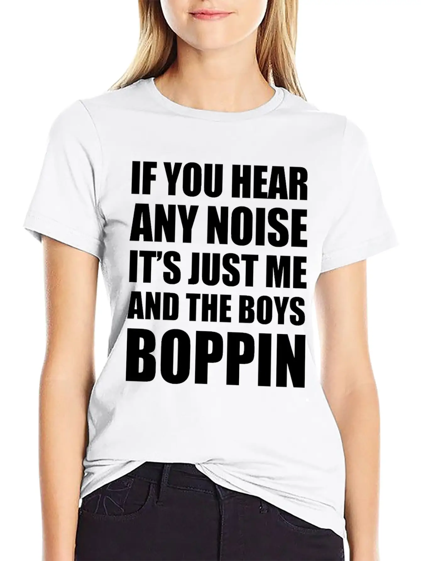 IF YOU HEAR ANY NOISE IT"S JUST ME AND THE BOYS Relaxed Everyday Tee – Lightweight And Durable Cotton