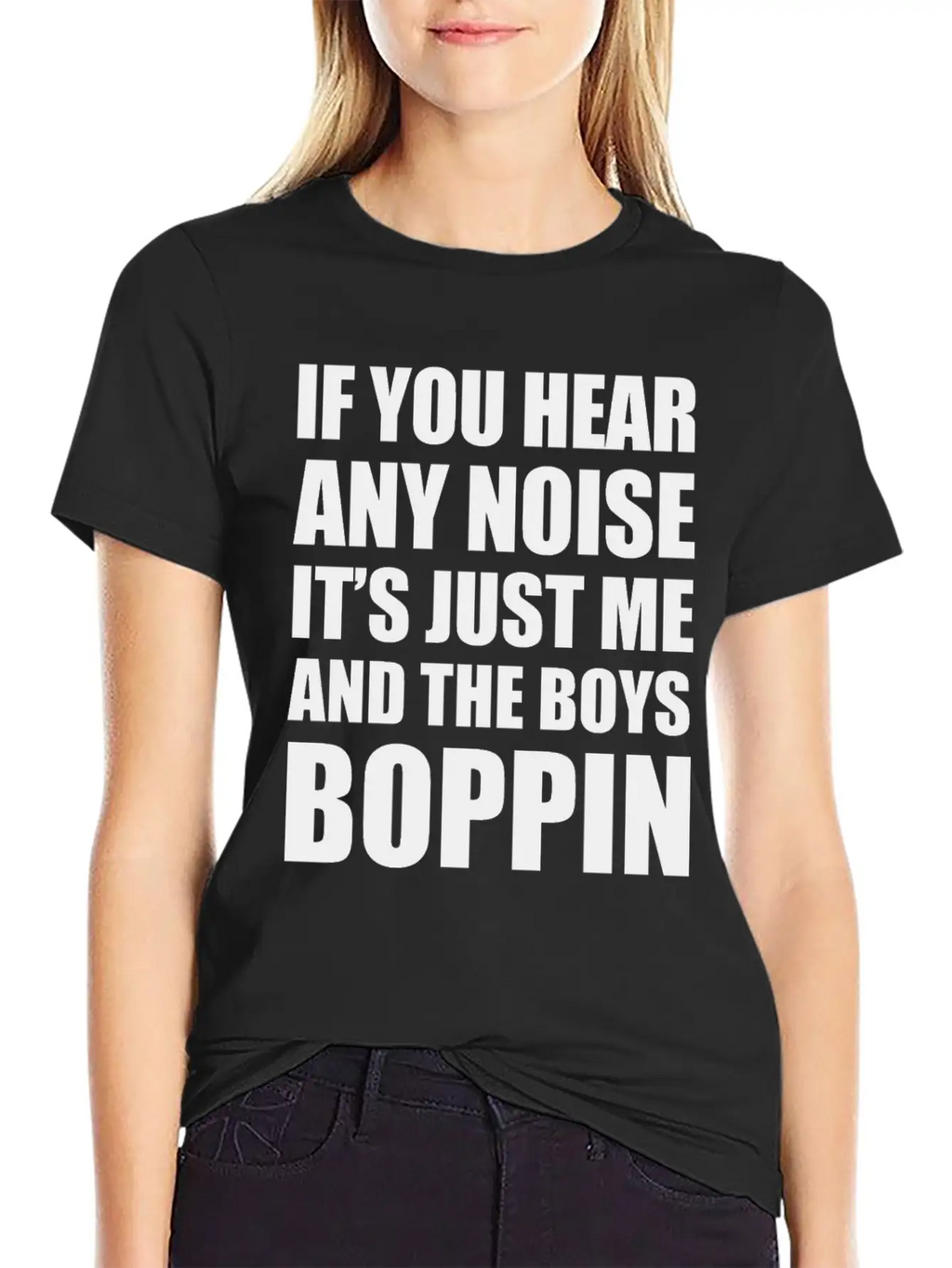 IF YOU HEAR ANY NOISE IT"S JUST ME AND THE BOYS Relaxed Everyday Tee – Lightweight And Durable Cotton