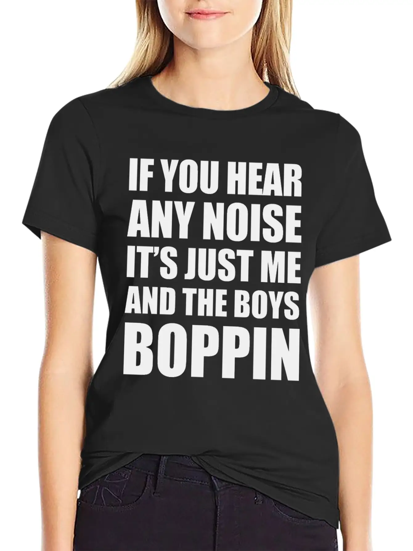 IF YOU HEAR ANY NOISE IT"S JUST ME AND THE BOYS Relaxed Everyday Tee – Lightweight And Durable Cotton