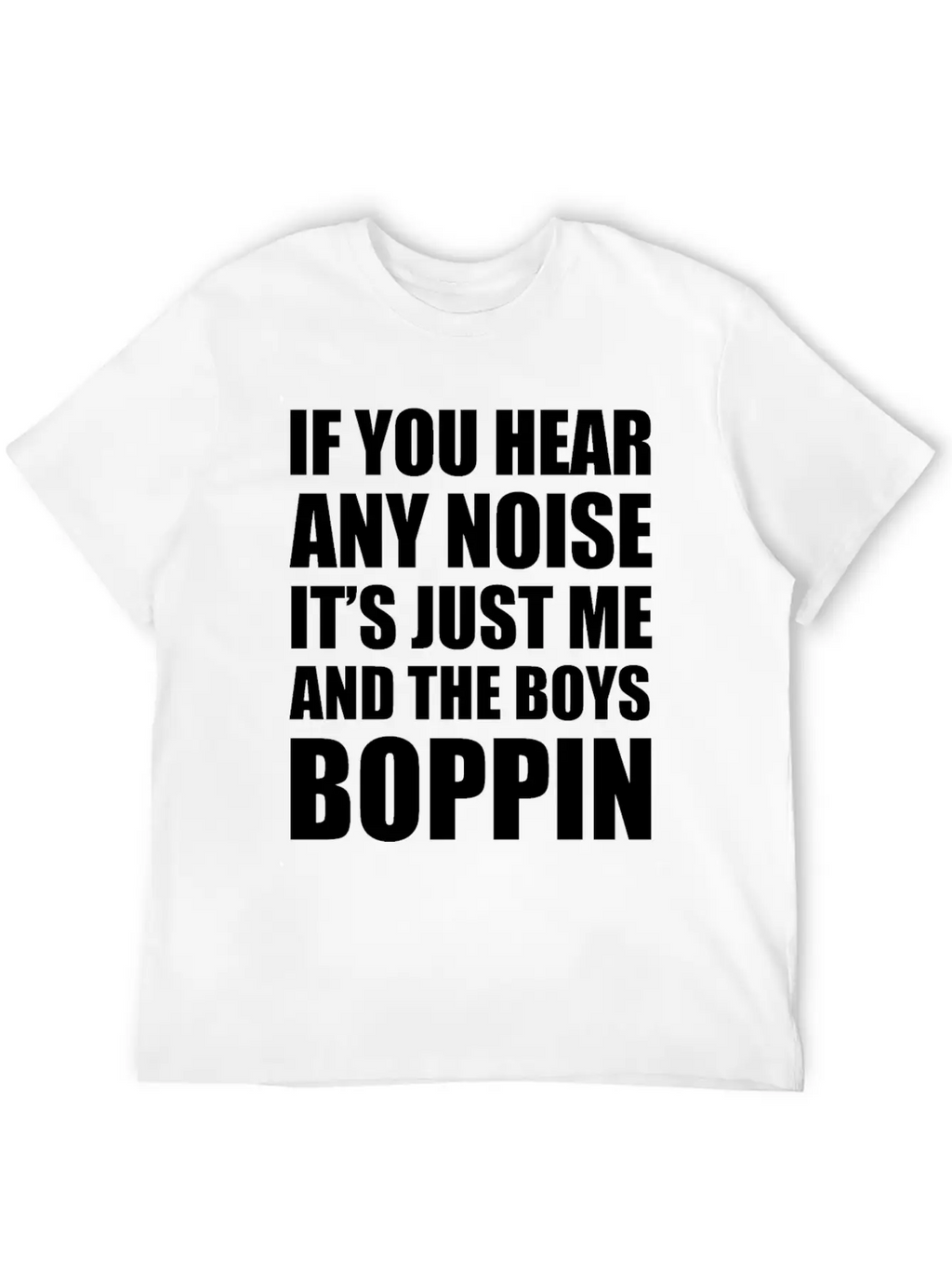 IF YOU HEAR ANY NOISE IT"S JUST ME AND THE BOYS Relaxed Everyday Tee – Lightweight And Durable Cotton