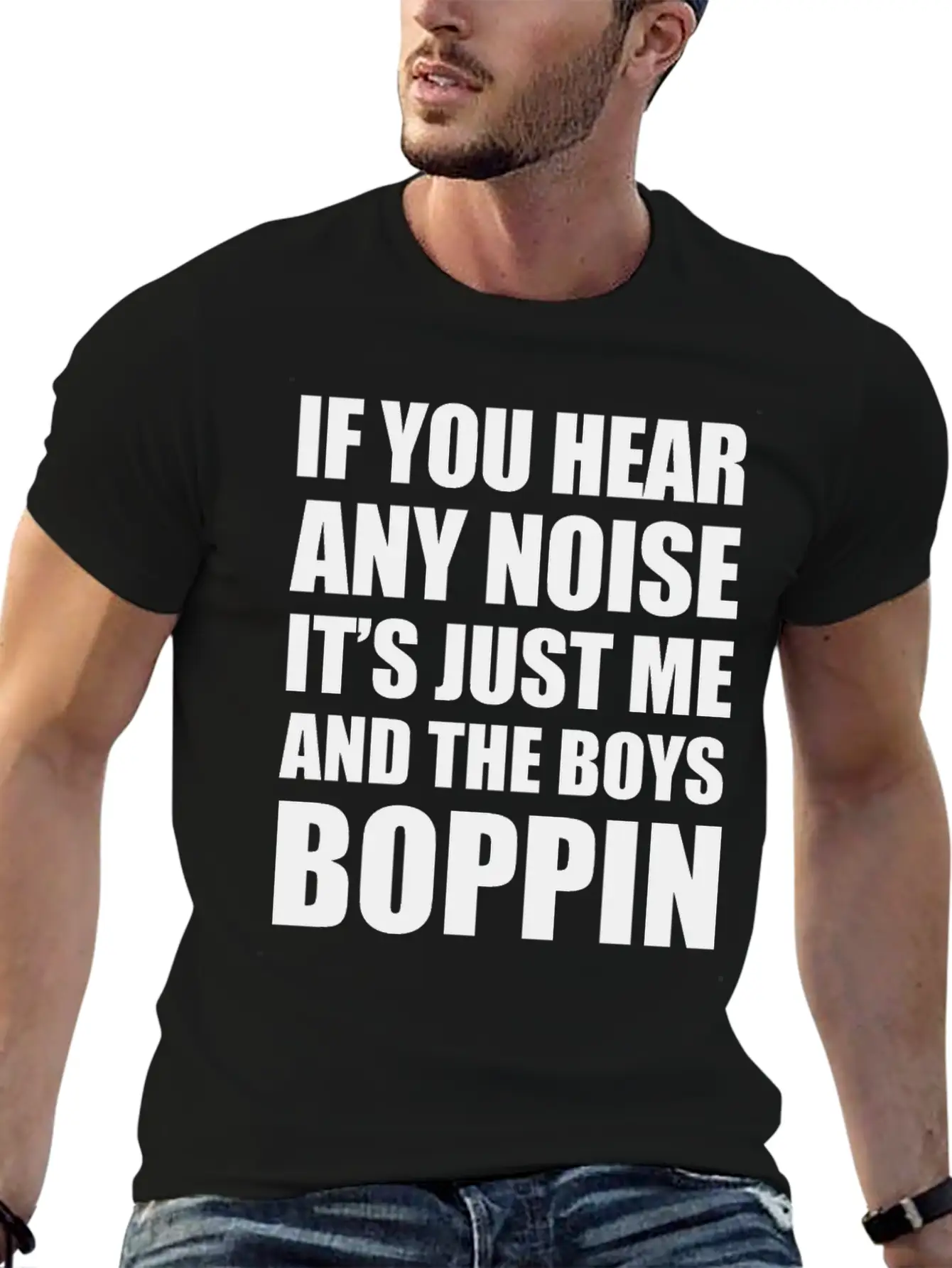 IF YOU HEAR ANY NOISE IT"S JUST ME AND THE BOYS Relaxed Everyday Tee – Lightweight And Durable Cotton