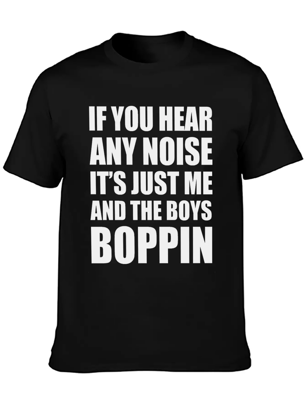 IF YOU HEAR ANY NOISE IT"S JUST ME AND THE BOYS Relaxed Everyday Tee – Lightweight And Durable Cotton