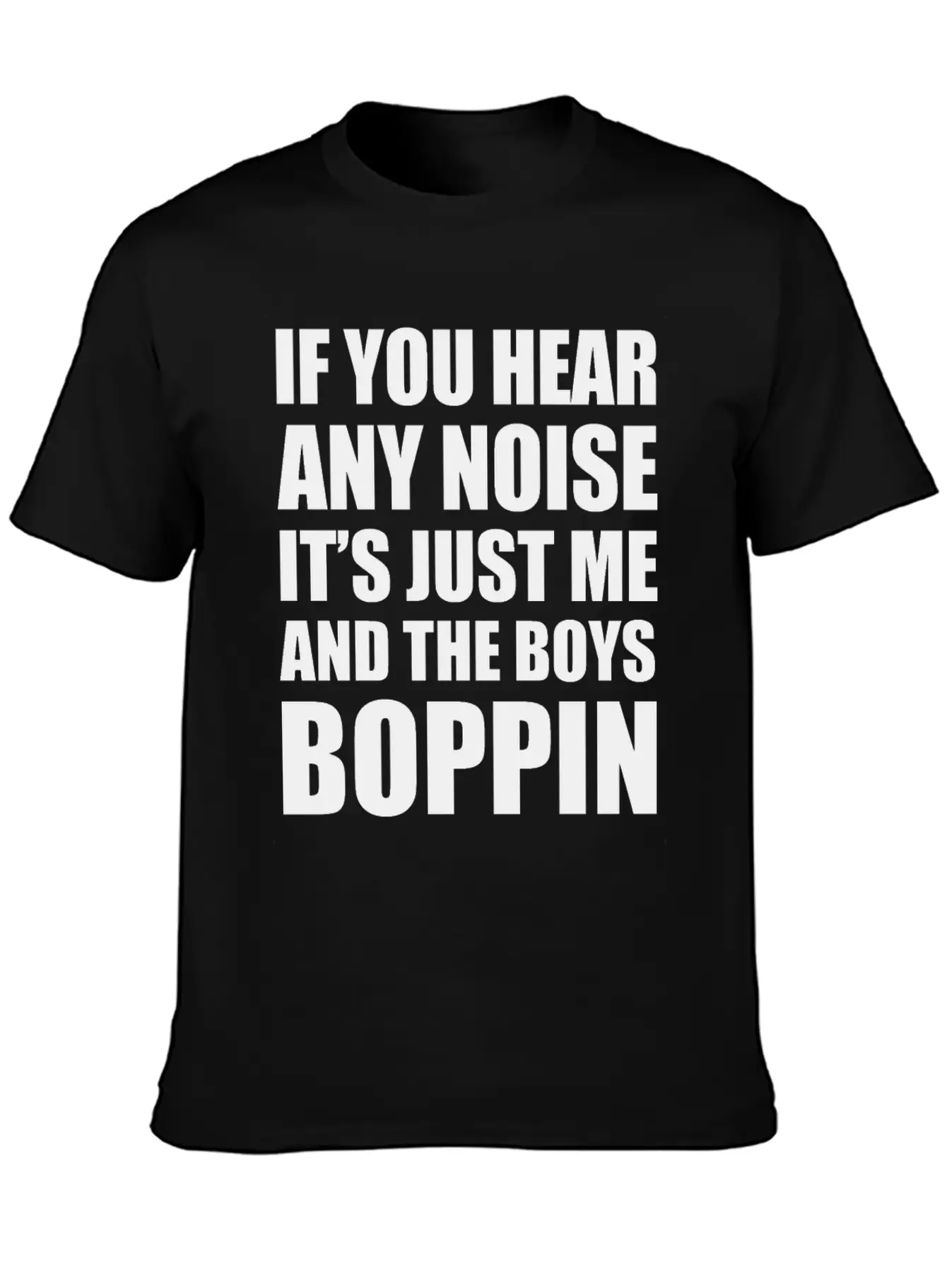 IF YOU HEAR ANY NOISE IT"S JUST ME AND THE BOYS Relaxed Everyday Tee – Lightweight And Durable Cotton