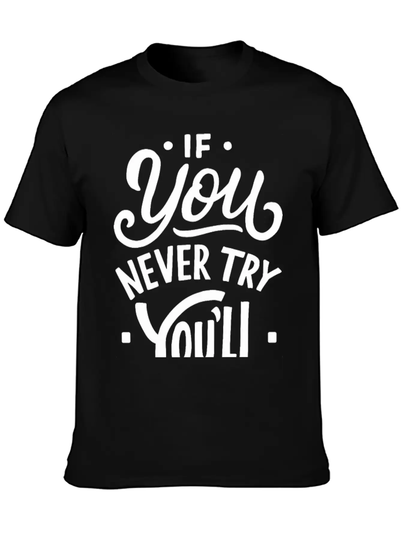 If You Never Try You Never Know Motivational Quote Unisex Casual T-Shirt – Clean Design For Daily Comfort