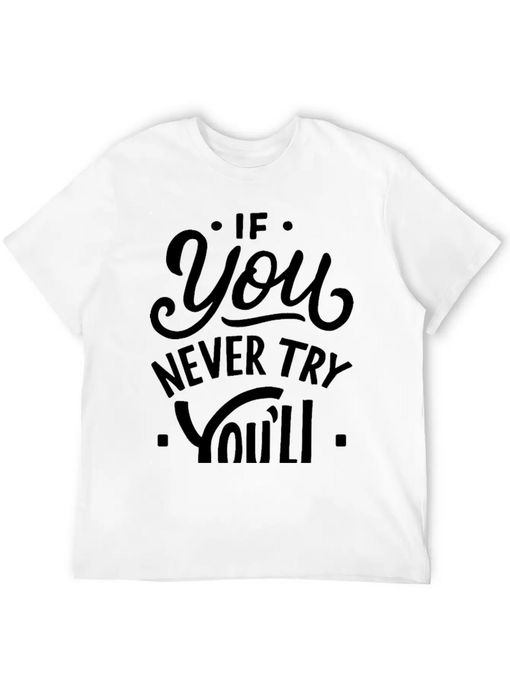 If You Never Try You Never Know Motivational Quote Unisex Casual T-Shirt – Clean Design For Daily Comfort