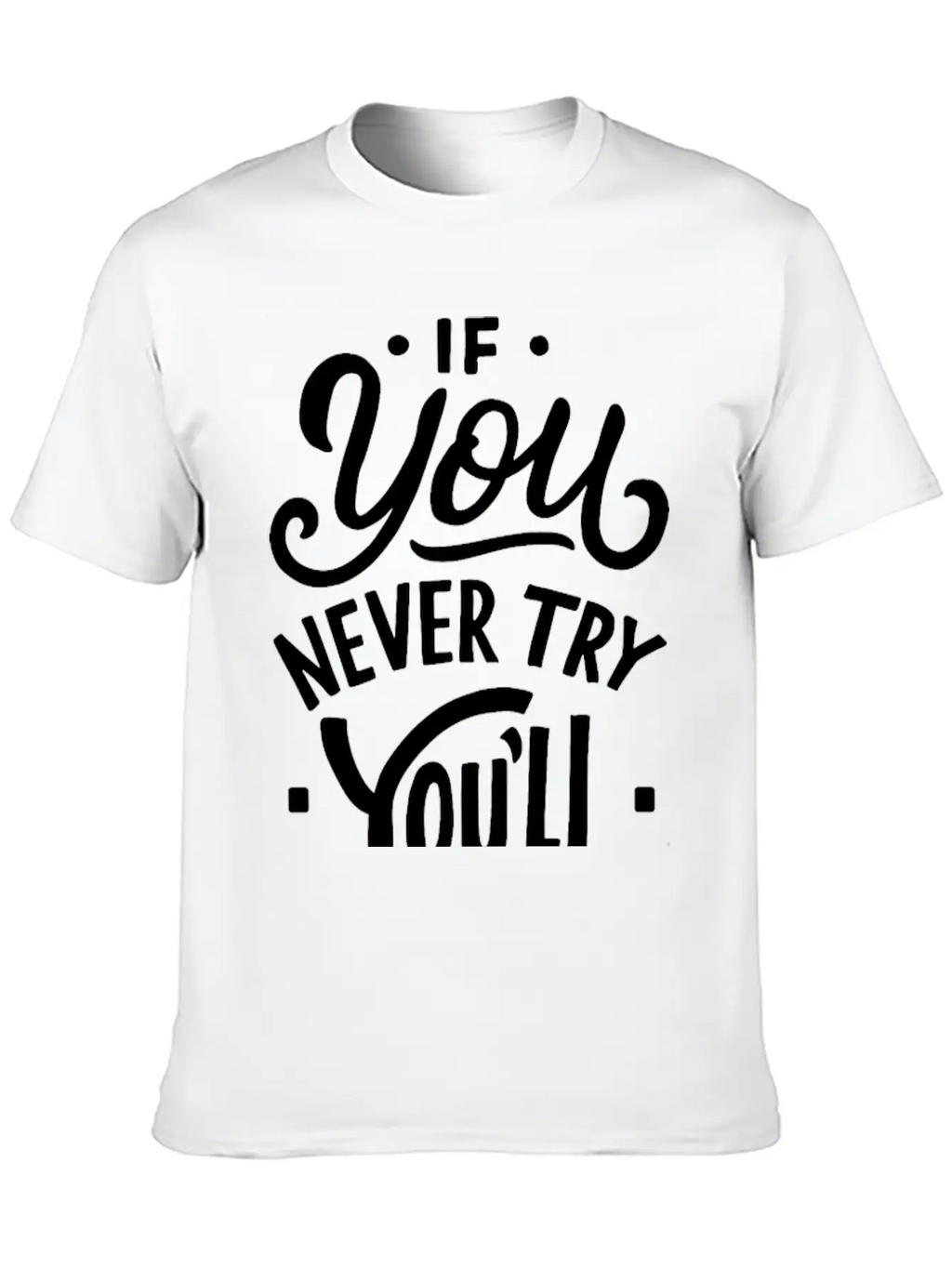 If You Never Try You Never Know Motivational Quote Unisex Casual T-Shirt – Clean Design For Daily Comfort