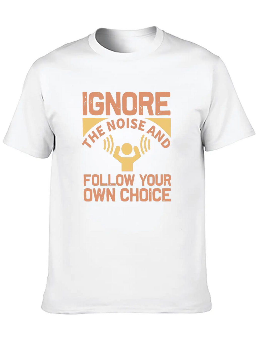 Ignore The Noise And Follow Your Own Choice Modern Fit Casual T-Shirt – Clean And Versatile Design