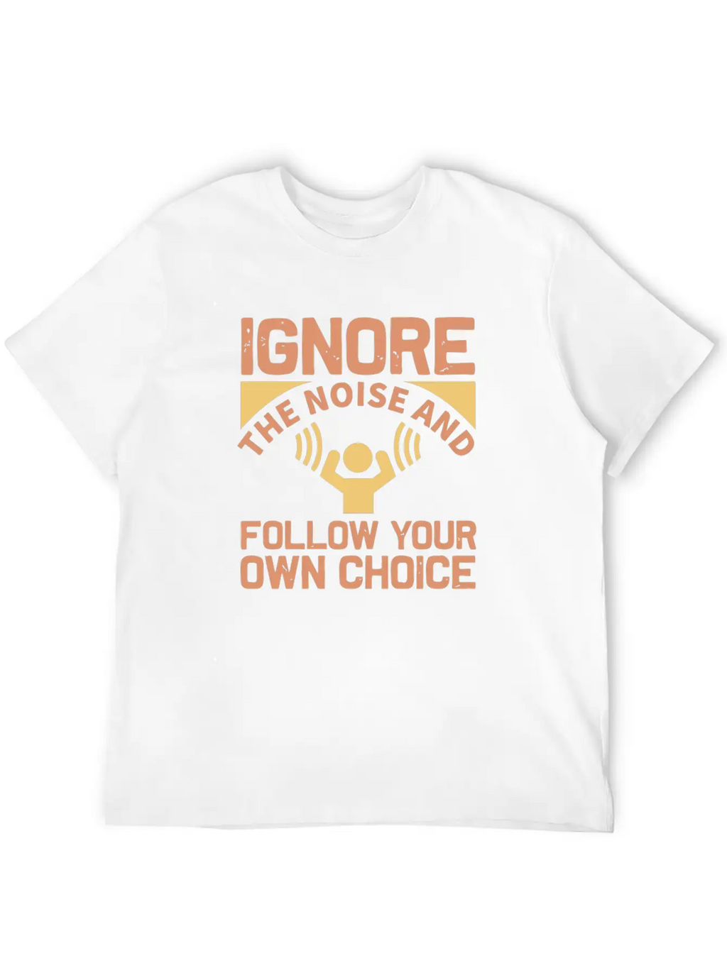 Ignore The Noise And Follow Your Own Choice Modern Fit Casual T-Shirt – Clean And Versatile Design