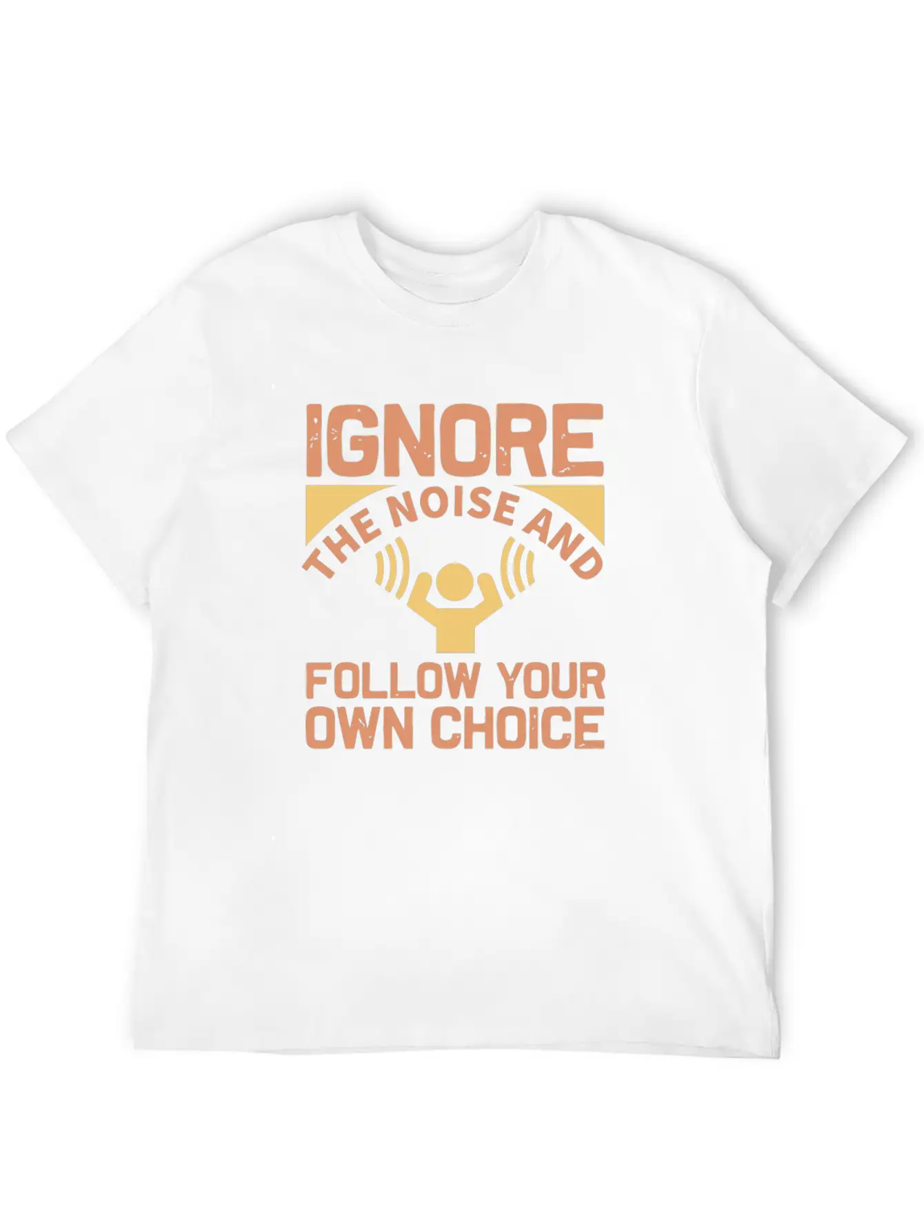 Ignore The Noise And Follow Your Own Choice Modern Fit Casual T-Shirt – Clean And Versatile Design