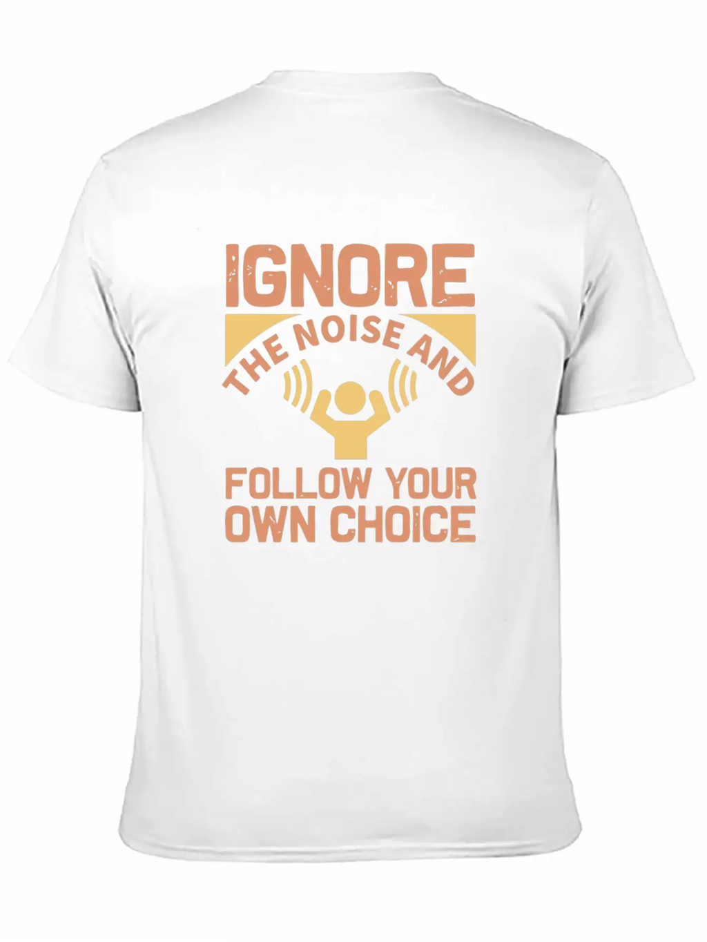 Ignore The Noise And Follow Your Own Choice Modern Fit Casual T-Shirt – Clean And Versatile Design