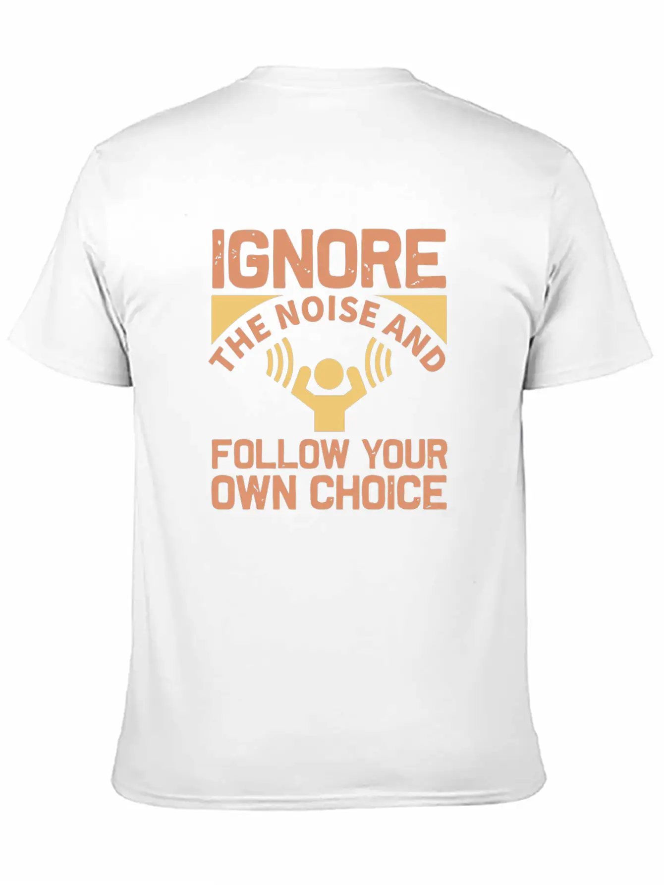 Ignore The Noise And Follow Your Own Choice Modern Fit Casual T-Shirt – Clean And Versatile Design
