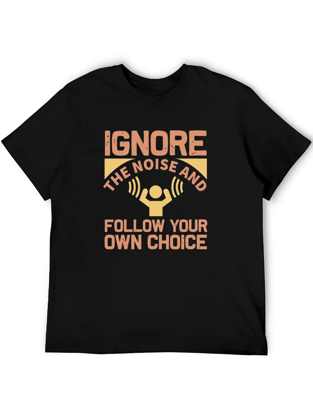Ignore The Noise And Follow Your Own Choice Modern Fit Casual T-Shirt – Clean And Versatile Design