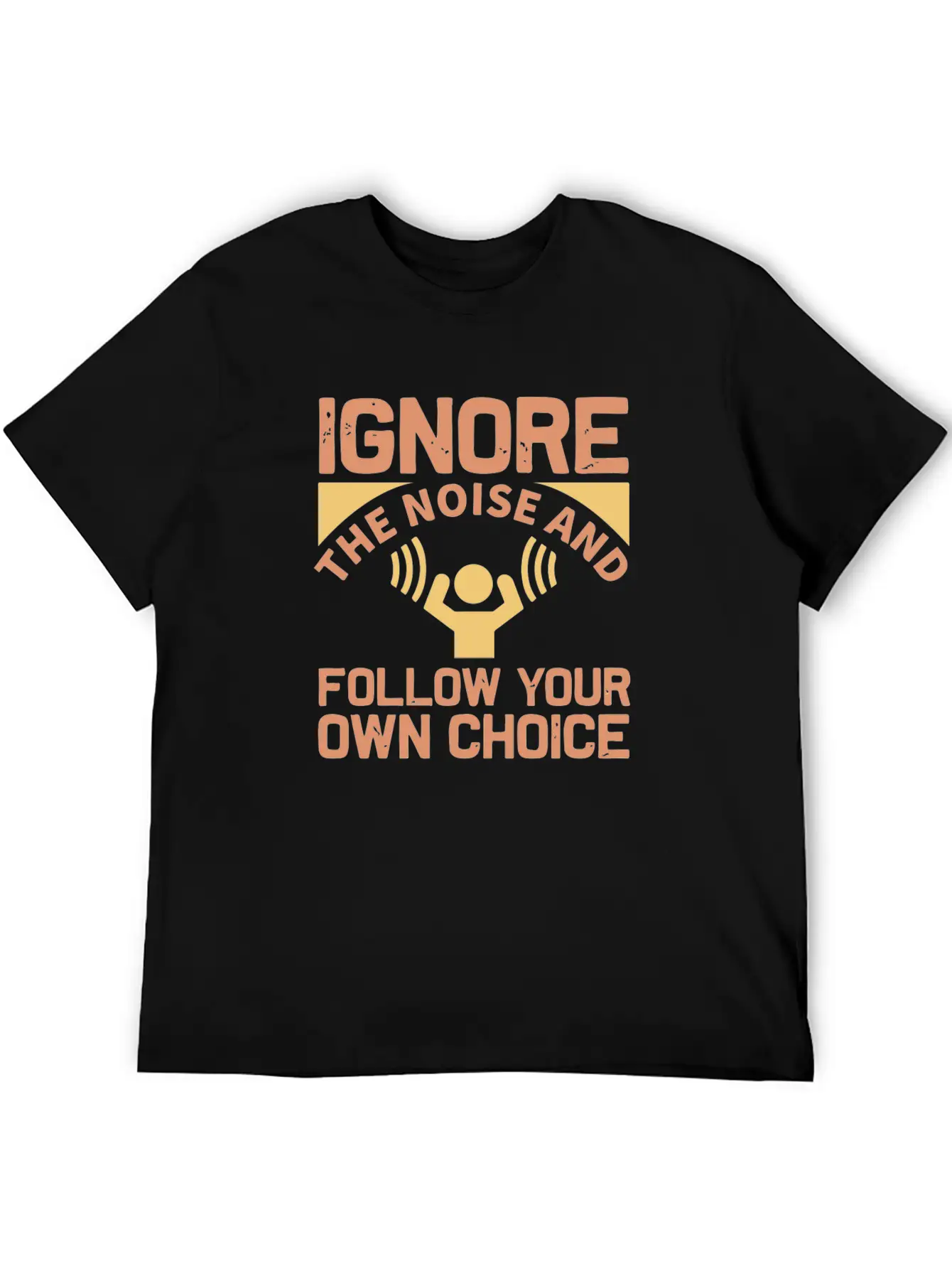 Ignore The Noise And Follow Your Own Choice Modern Fit Casual T-Shirt – Clean And Versatile Design