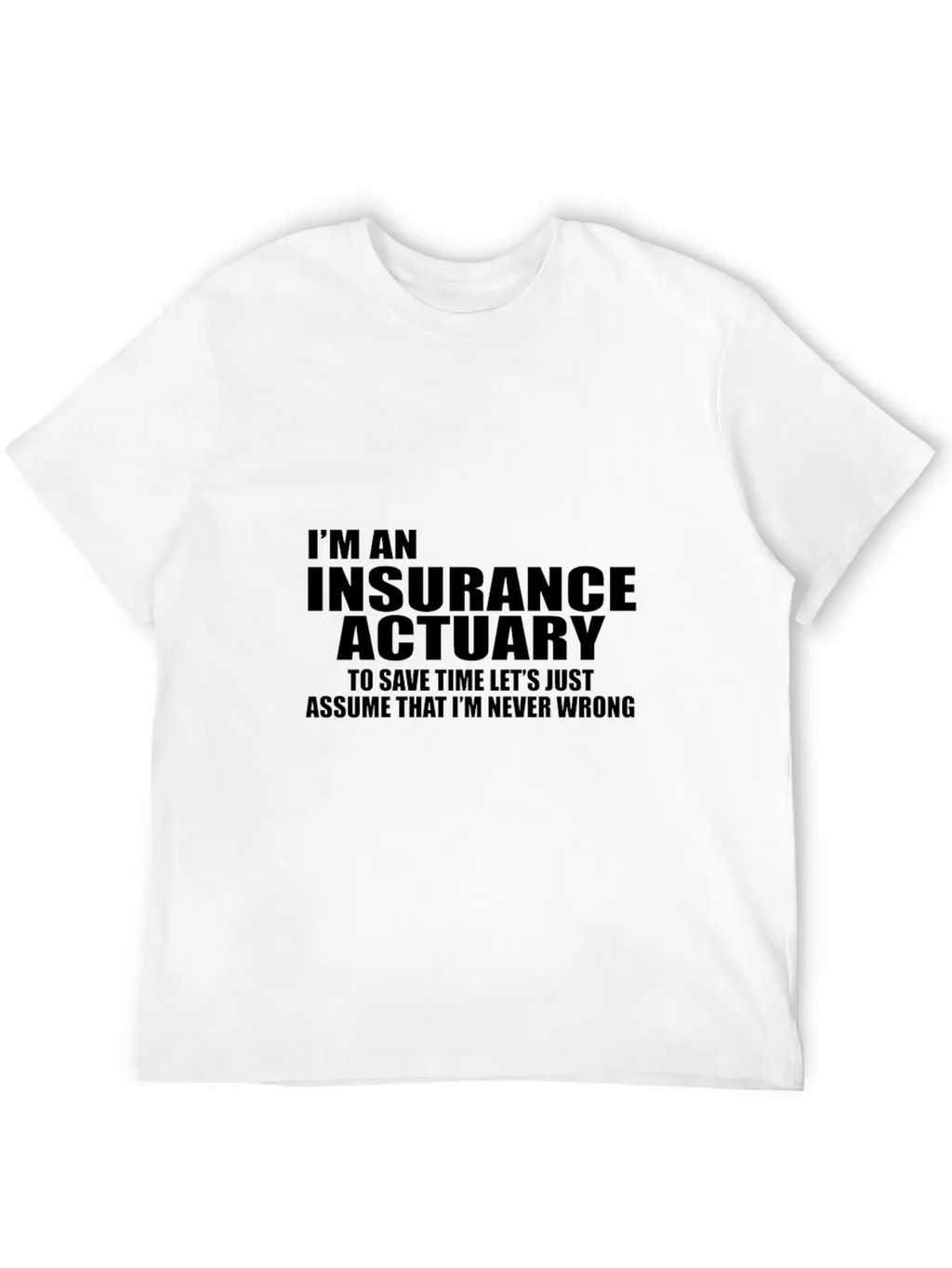 I'm An Insurance Actuary To Save Time Let's Just Essential Cotton Tee For Daily Outfits – Unisex Style