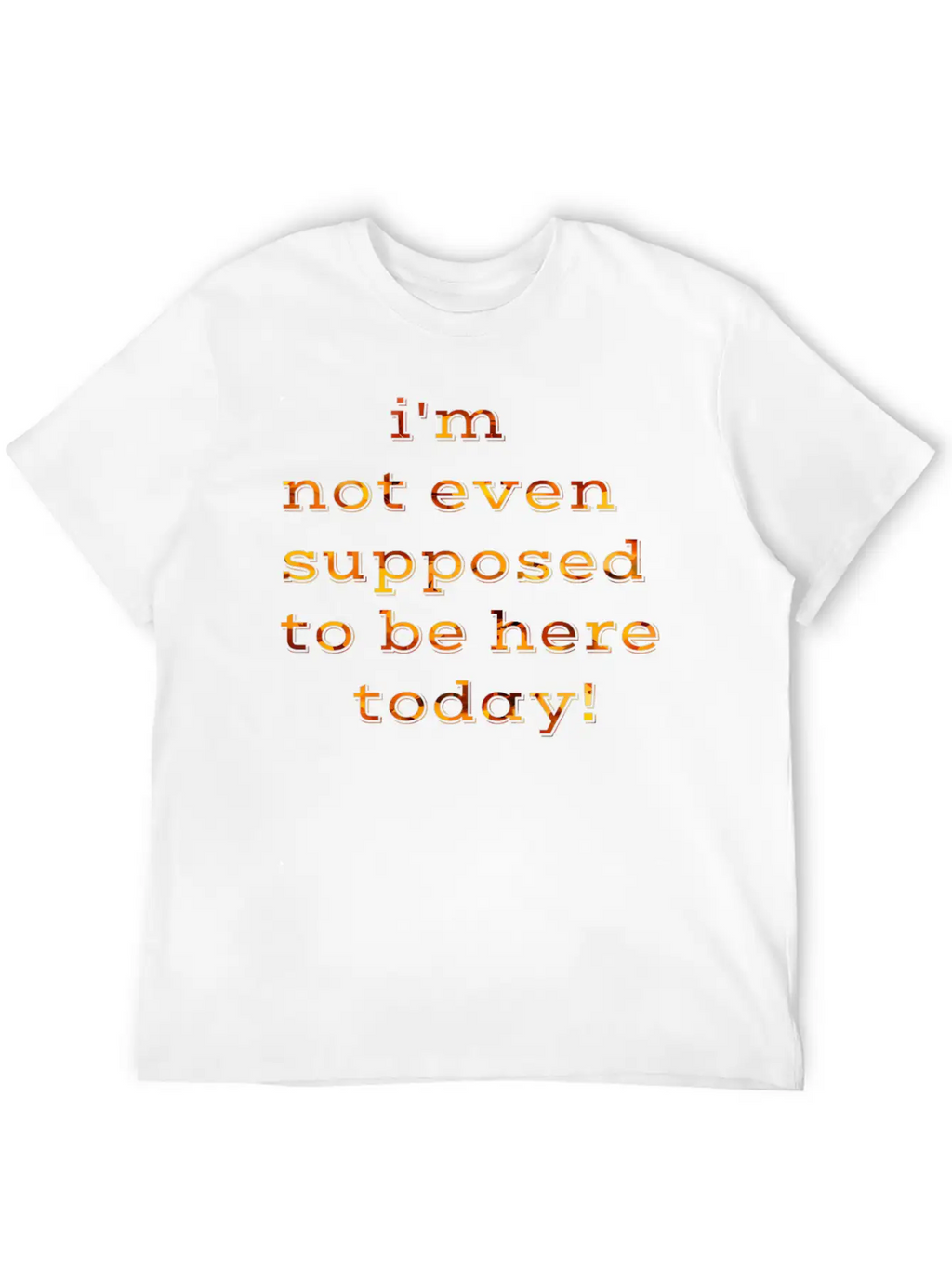 I'm Not Even Supposed To Be Here Today Breathable Soft Cotton T-Shirt – Timeless Casual Look
