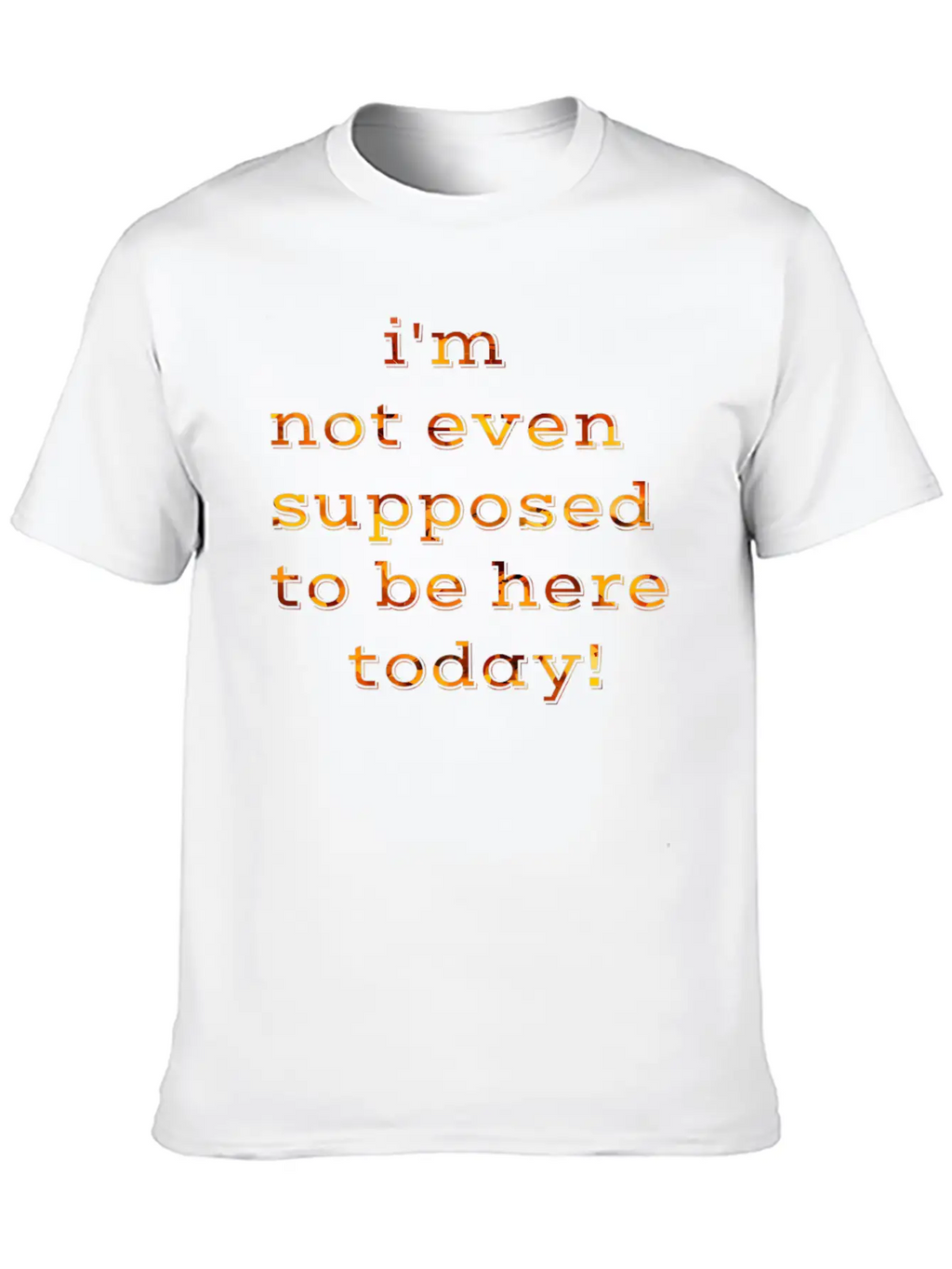 I'm Not Even Supposed To Be Here Today Breathable Soft Cotton T-Shirt – Timeless Casual Look