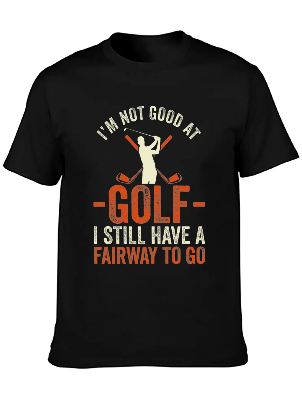 I'm Not Good At Golf I Still Have A Fairway To Go Breathable Graphic T-Shirt – Perfect For Casual Days