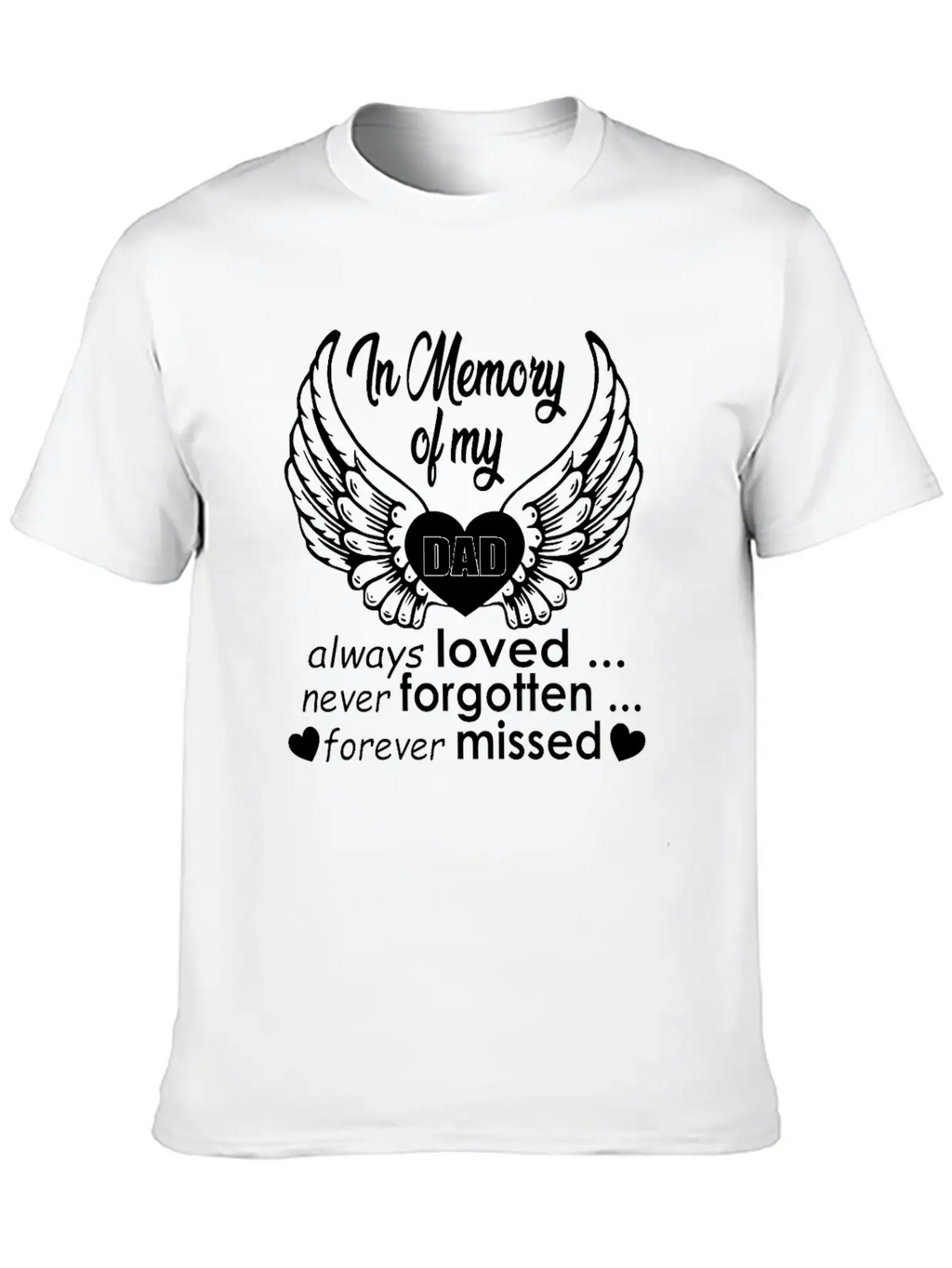 In Memory Of My Dad Always Loved… Never Forgotten… Classic Cotton Tee – Unisex Comfort For Any Season