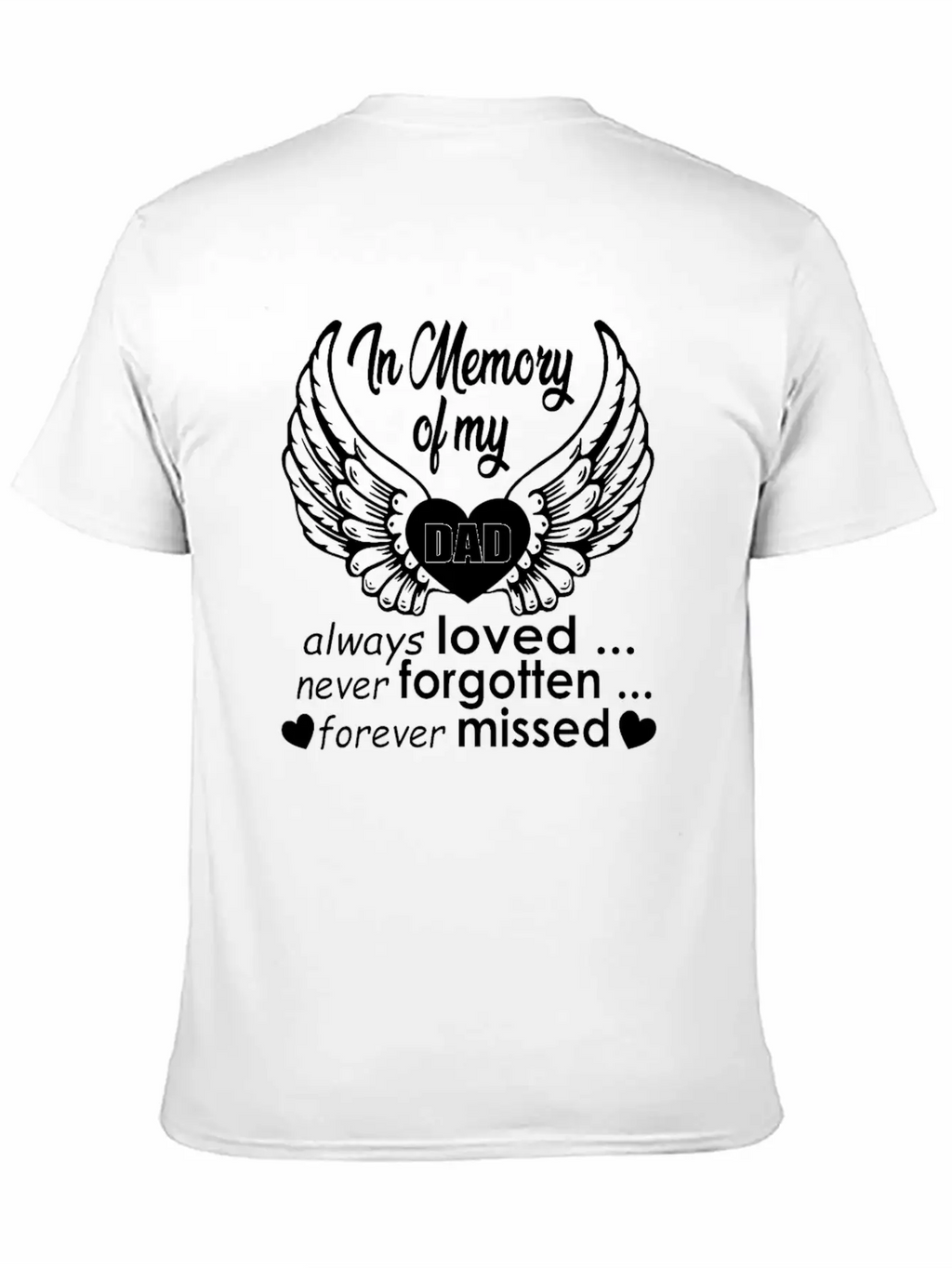 In Memory Of My Dad Always Loved… Never Forgotten… Classic Cotton Tee – Unisex Comfort For Any Season