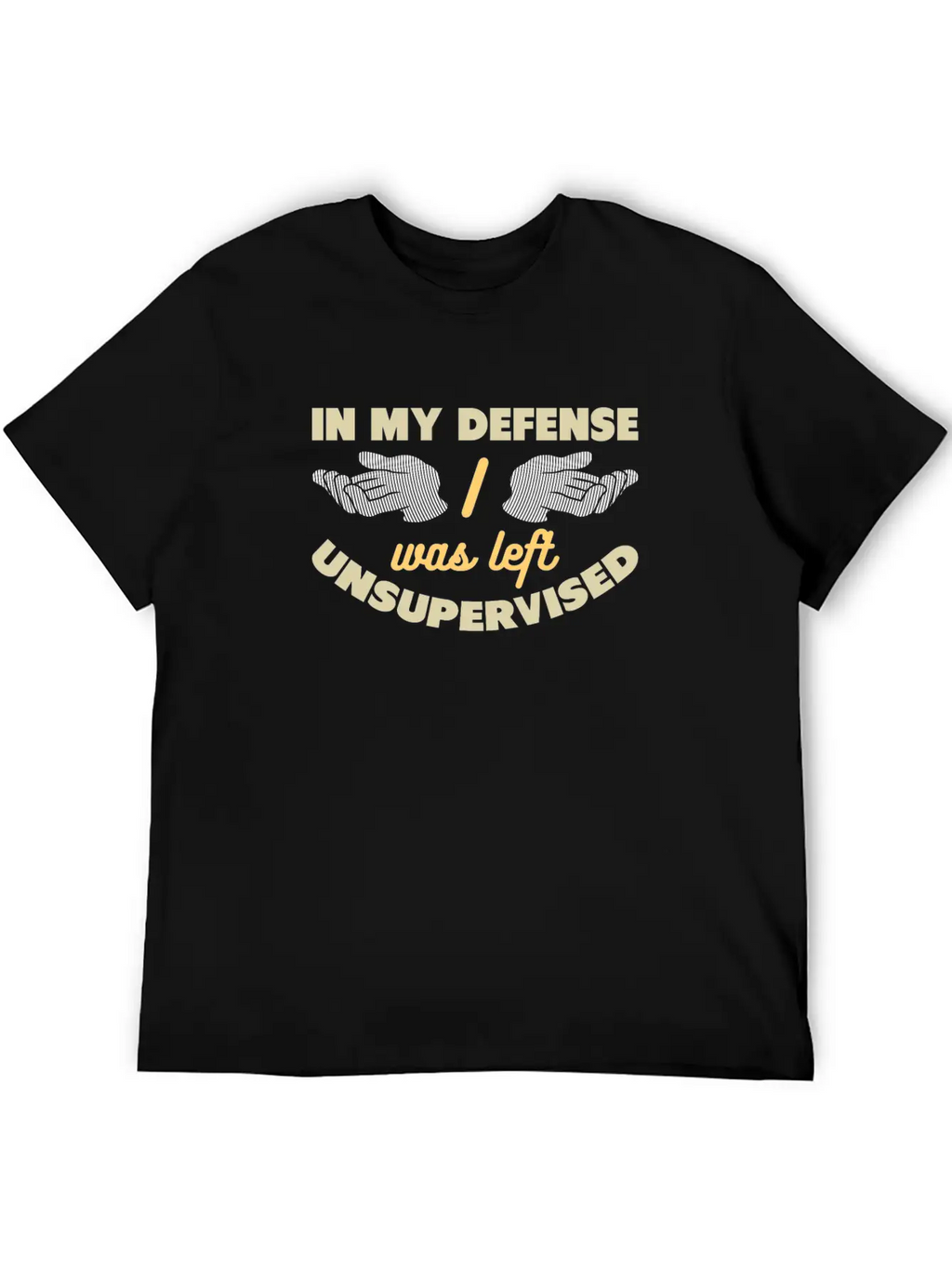 In My Defense I Was Left Unsupervised Unisex Casual T-Shirt – Clean Design For Daily Comfort