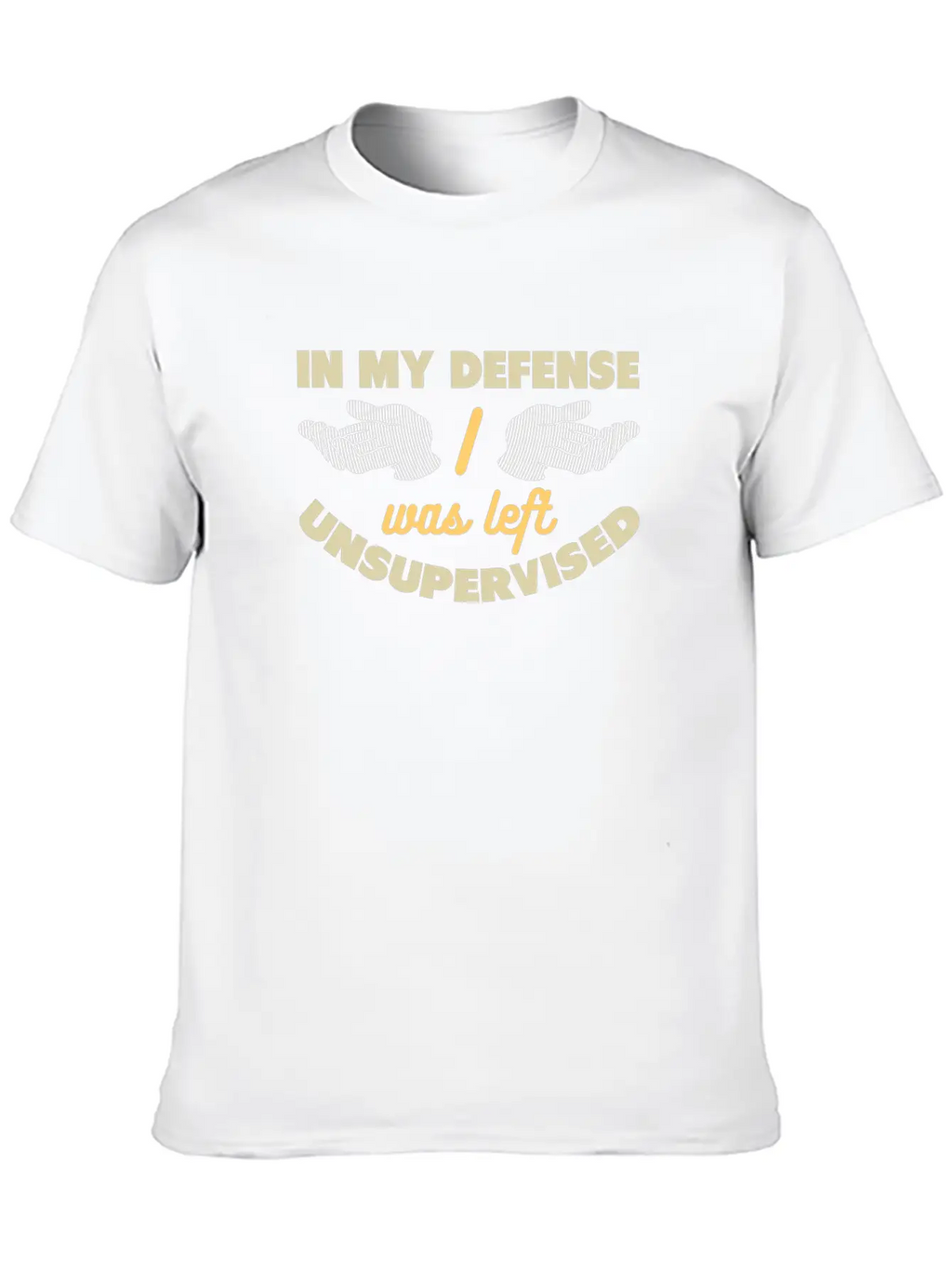 In My Defense I Was Left Unsupervised Unisex Casual T-Shirt – Clean Design For Daily Comfort