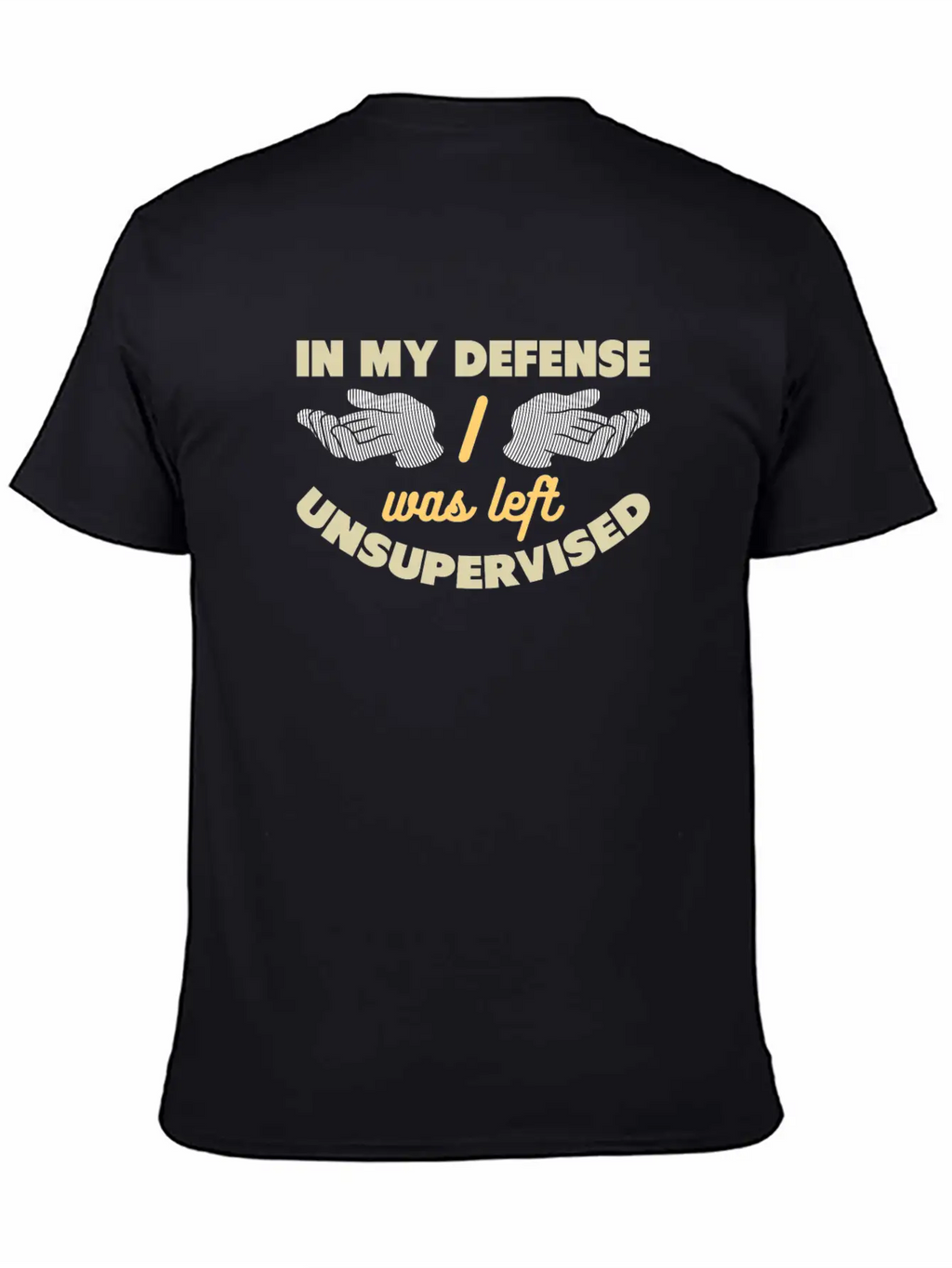 In My Defense I Was Left Unsupervised Unisex Casual T-Shirt – Clean Design For Daily Comfort