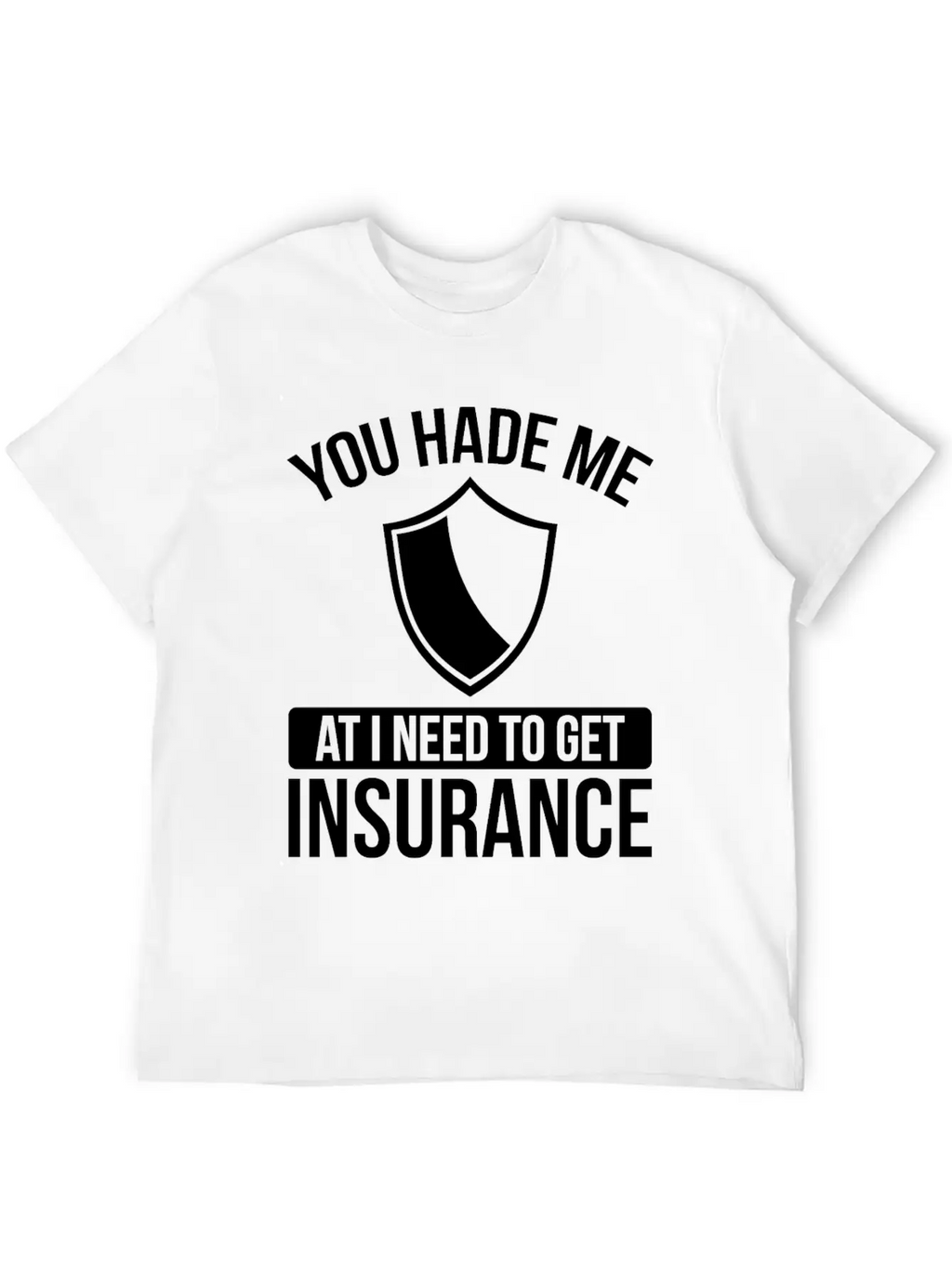 Insurance Agent You Had Me At I Need To Get Unisex Casual T-Shirt – Clean Design For Daily Comfort
