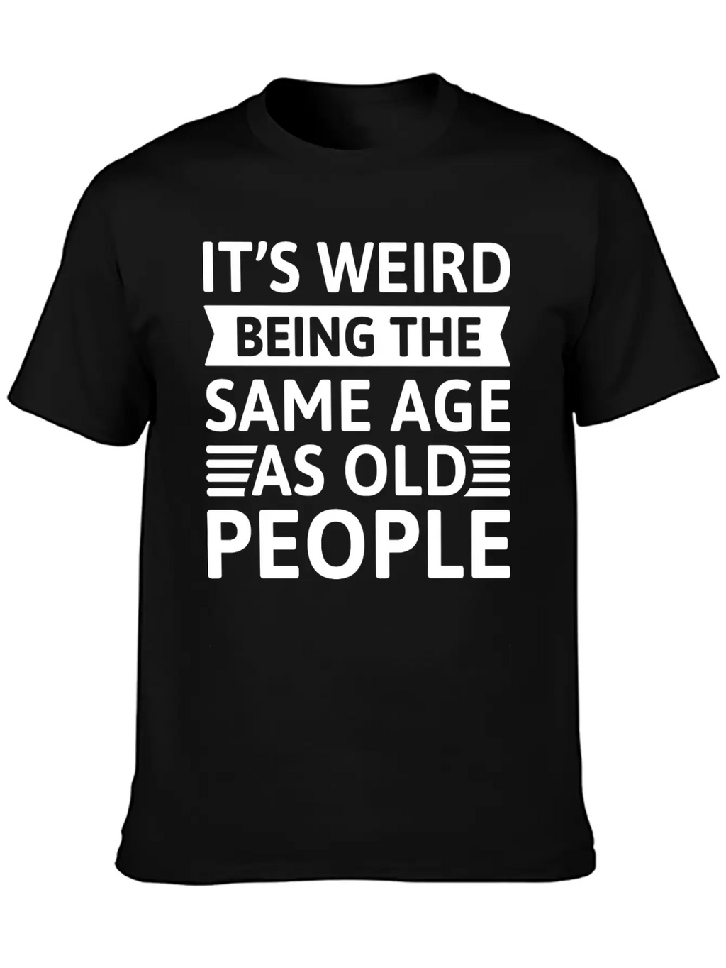 It’s Weird Being The Same Age As Old People Breathable Soft Cotton T-Shirt – Timeless Casual Look