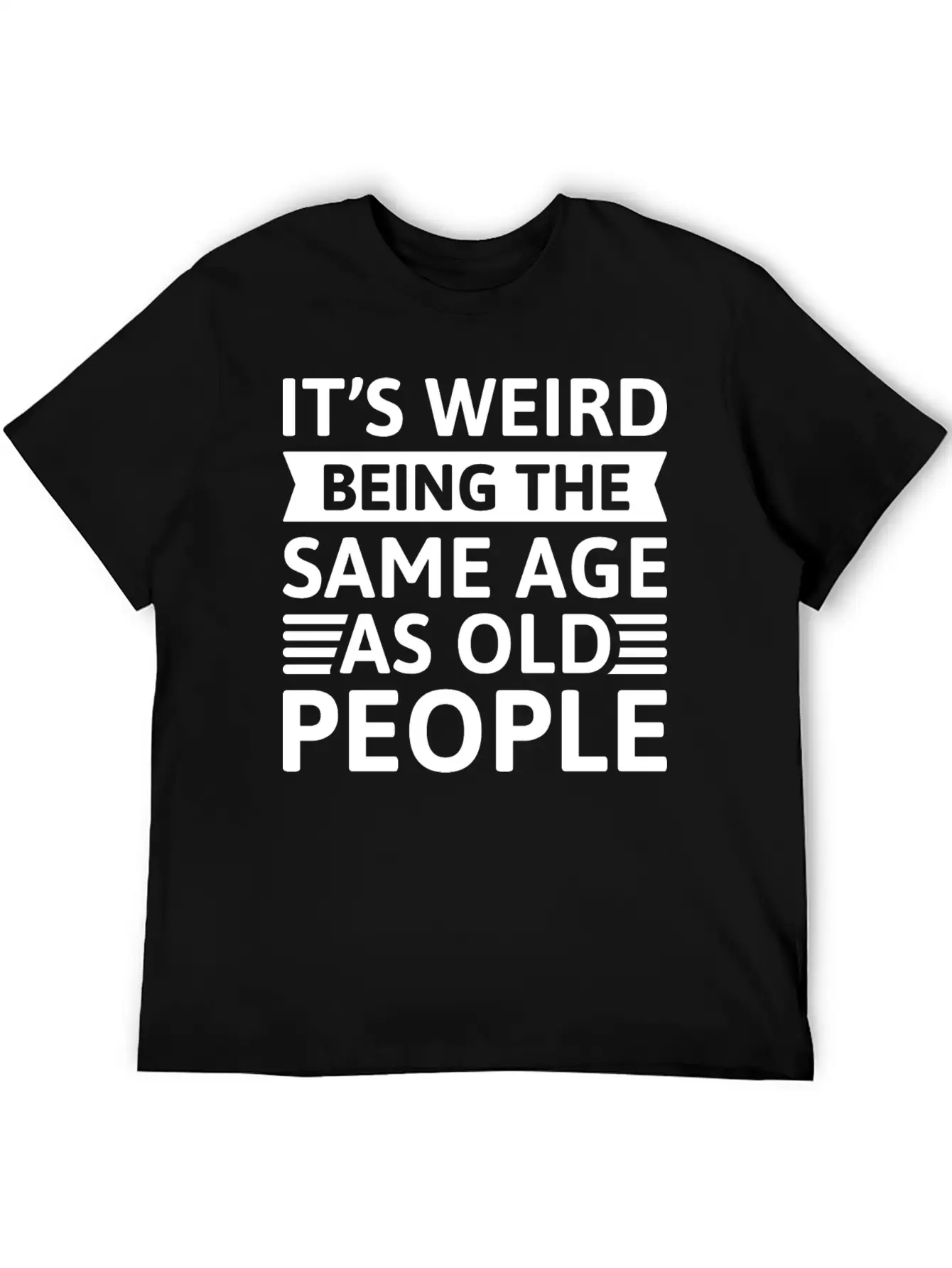It’s Weird Being The Same Age As Old People Breathable Soft Cotton T-Shirt – Timeless Casual Look