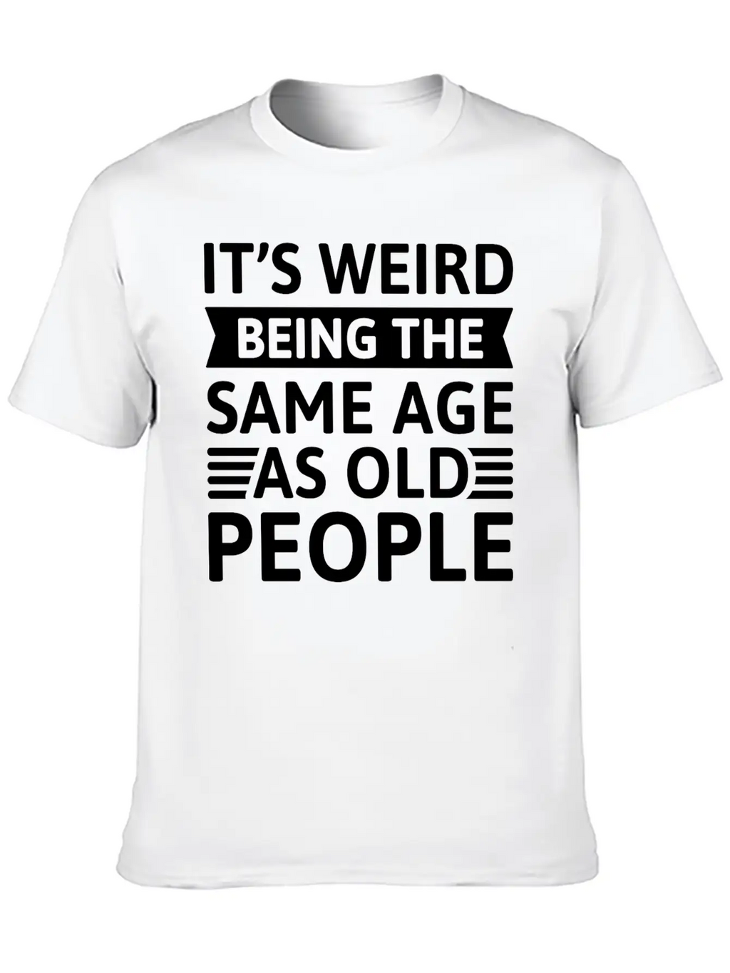 It’s Weird Being The Same Age As Old People Breathable Soft Cotton T-Shirt – Timeless Casual Look