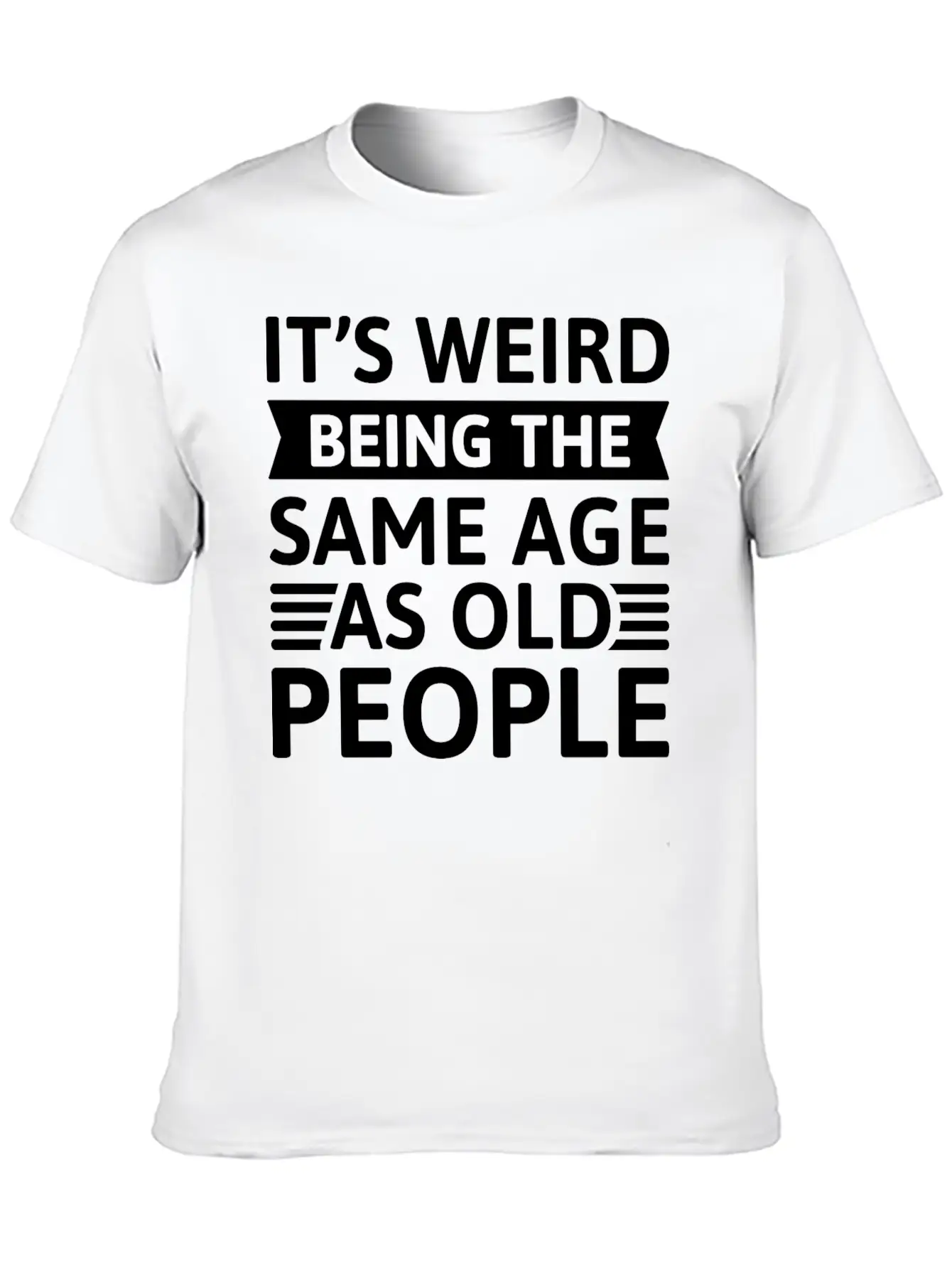 It’s Weird Being The Same Age As Old People Breathable Soft Cotton T-Shirt – Timeless Casual Look