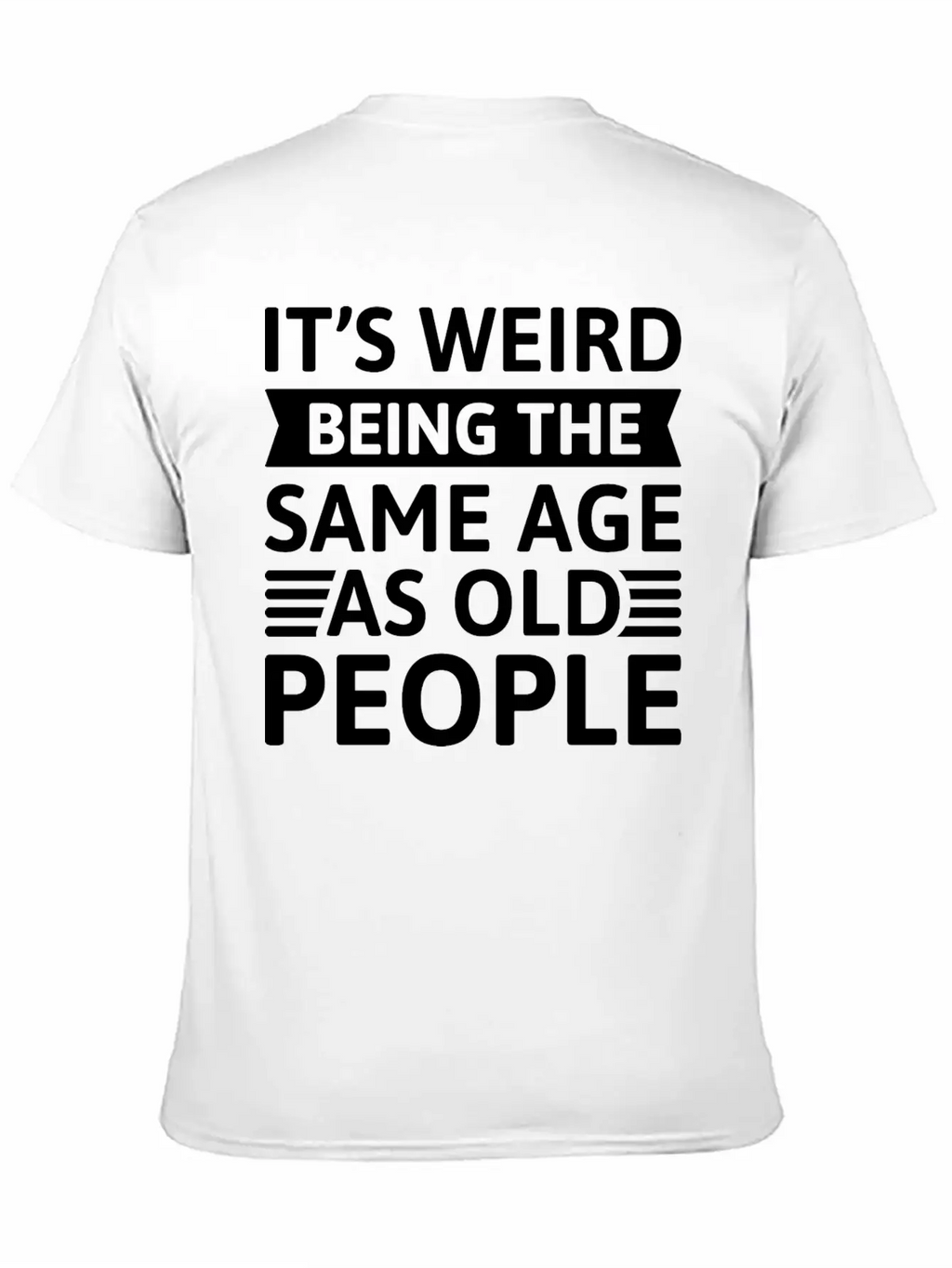 It’s Weird Being The Same Age As Old People Breathable Soft Cotton T-Shirt – Timeless Casual Look