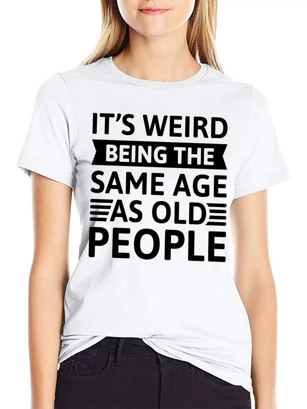 It’s Weird Being The Same Age As Old People Breathable Soft Cotton T-Shirt – Timeless Casual Look