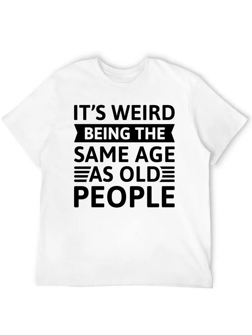 It’s Weird Being The Same Age As Old People Breathable Soft Cotton T-Shirt – Timeless Casual Look