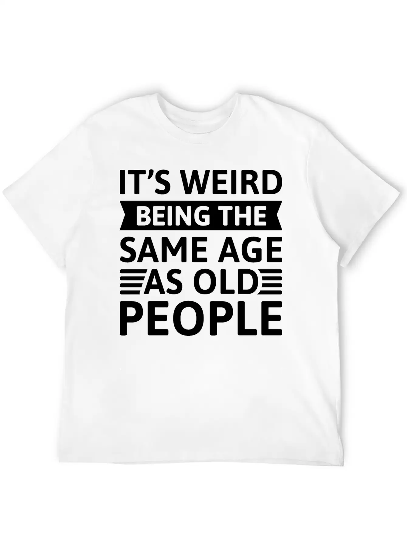 It’s Weird Being The Same Age As Old People Breathable Soft Cotton T-Shirt – Timeless Casual Look