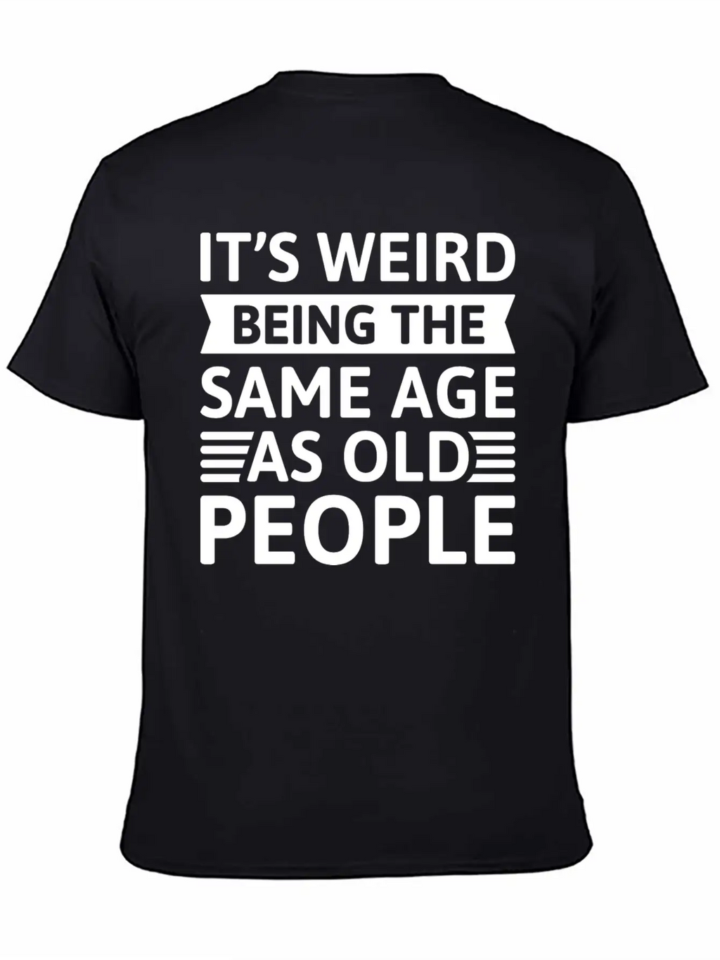 It’s Weird Being The Same Age As Old People Breathable Soft Cotton T-Shirt – Timeless Casual Look